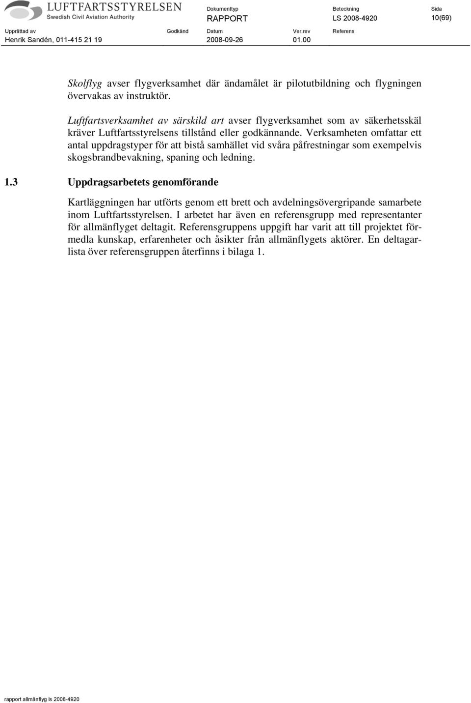 Verksamheten omfattar ett antal uppdragstyper för att bistå samhället vid svåra påfrestningar som exempelvis skogsbrandbevakning, spaning och ledning. 1.