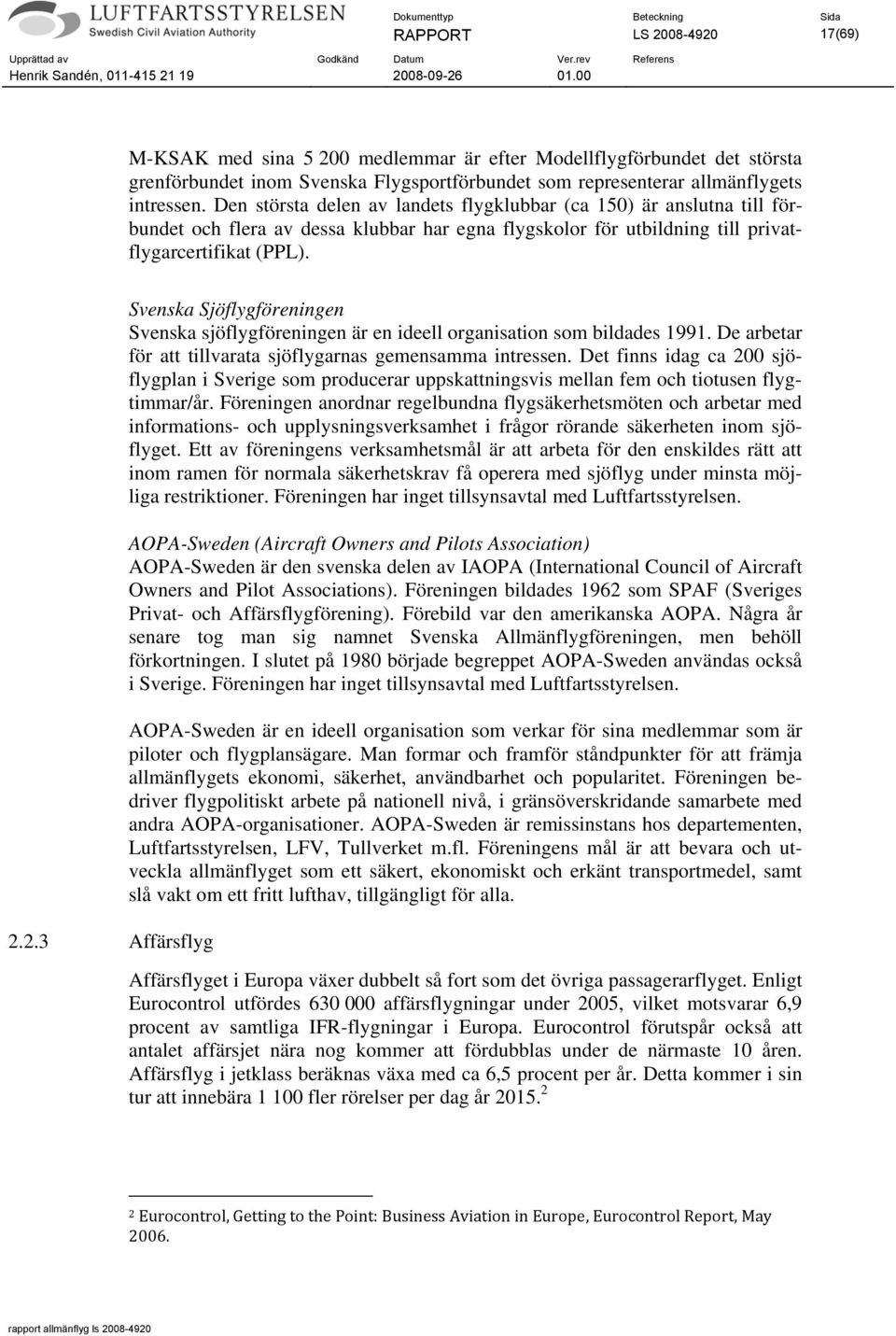 2.3 Affärsflyg Svenska Sjöflygföreningen Svenska sjöflygföreningen är en ideell organisation som bildades 1991. De arbetar för att tillvarata sjöflygarnas gemensamma intressen.