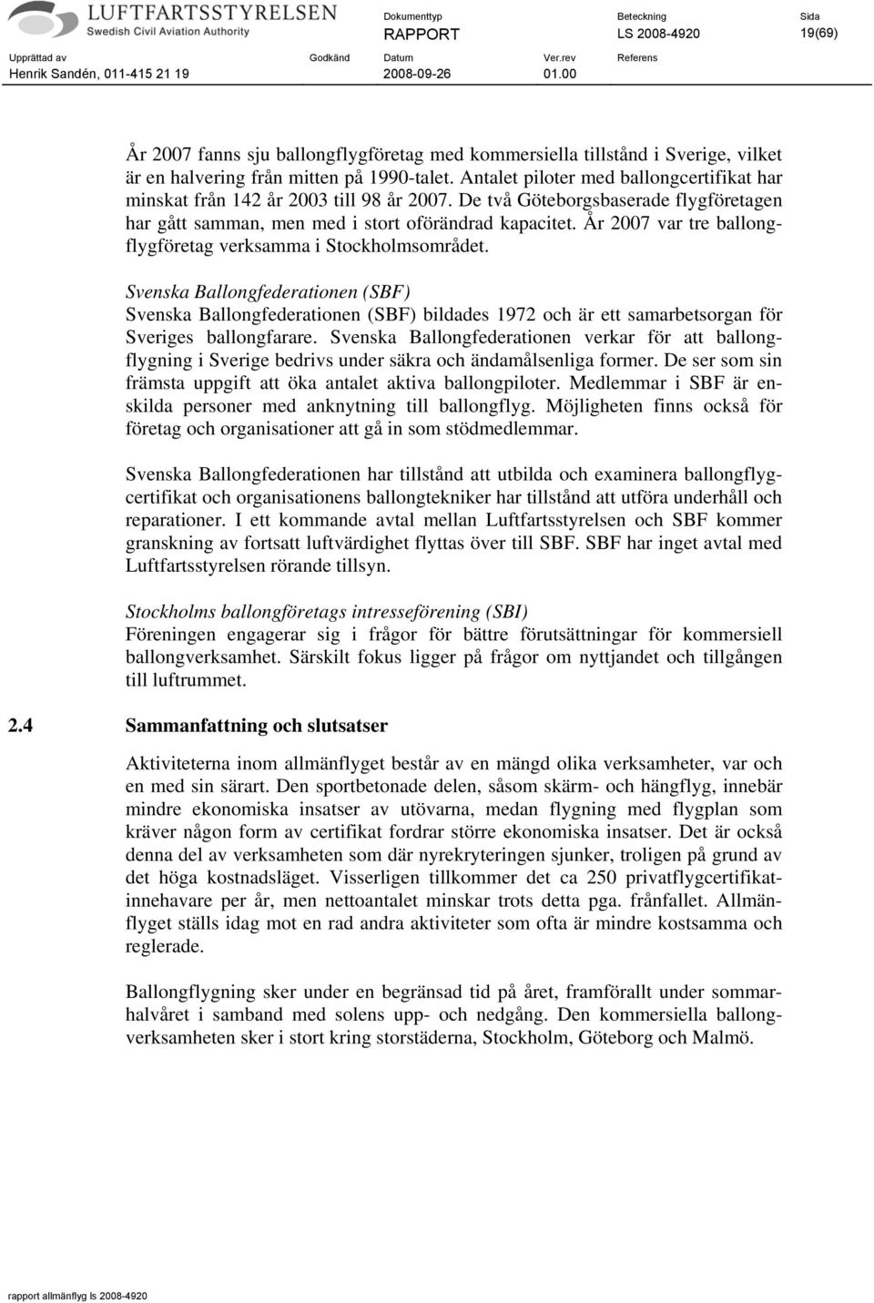 År 2007 var tre ballongflygföretag verksamma i Stockholmsområdet.