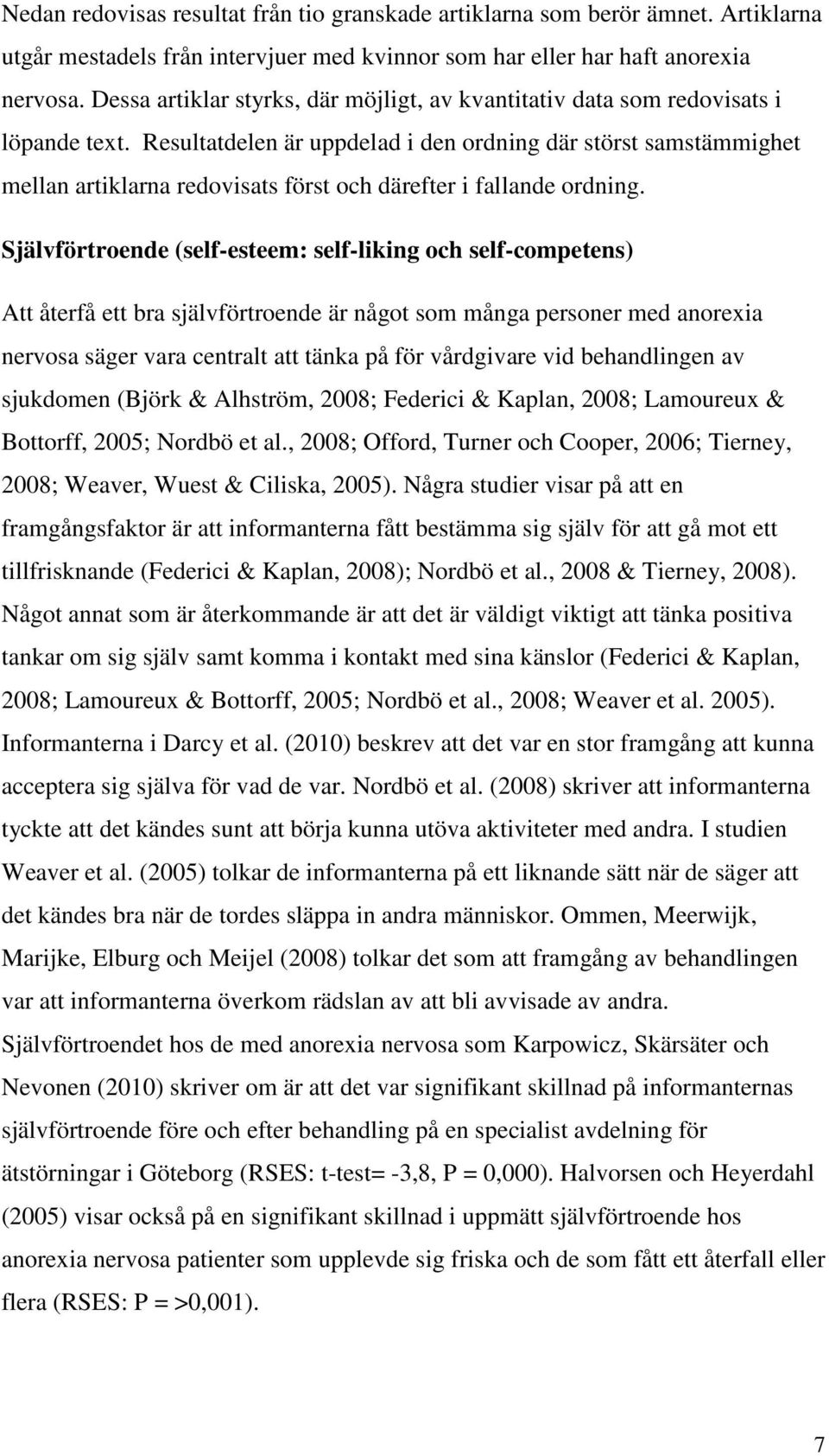 Resultatdelen är uppdelad i den ordning där störst samstämmighet mellan artiklarna redovisats först och därefter i fallande ordning.