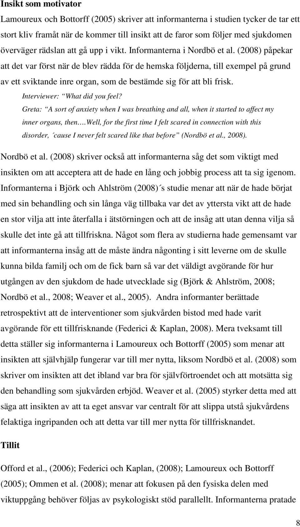 (2008) påpekar att det var först när de blev rädda för de hemska följderna, till exempel på grund av ett sviktande inre organ, som de bestämde sig för att bli frisk. Interviewer: What did you feel?
