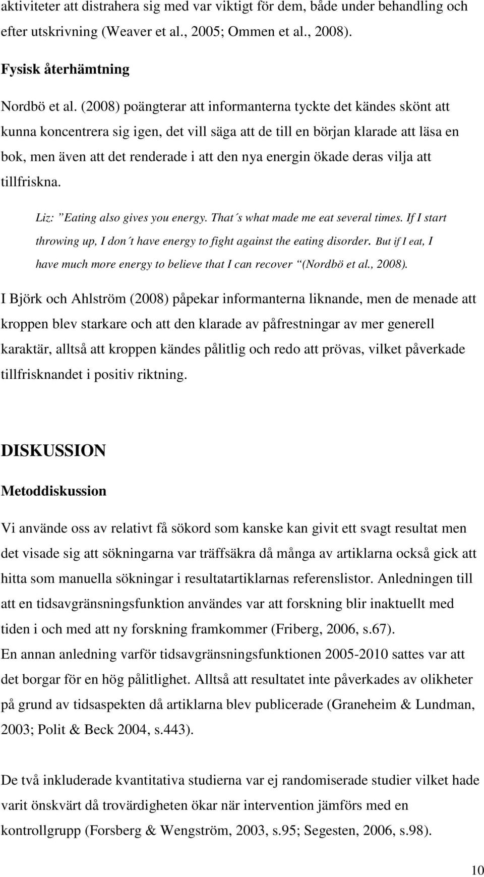 energin ökade deras vilja att tillfriskna. Liz: Eating also gives you energy. That s what made me eat several times. If I start throwing up, I don t have energy to fight against the eating disorder.