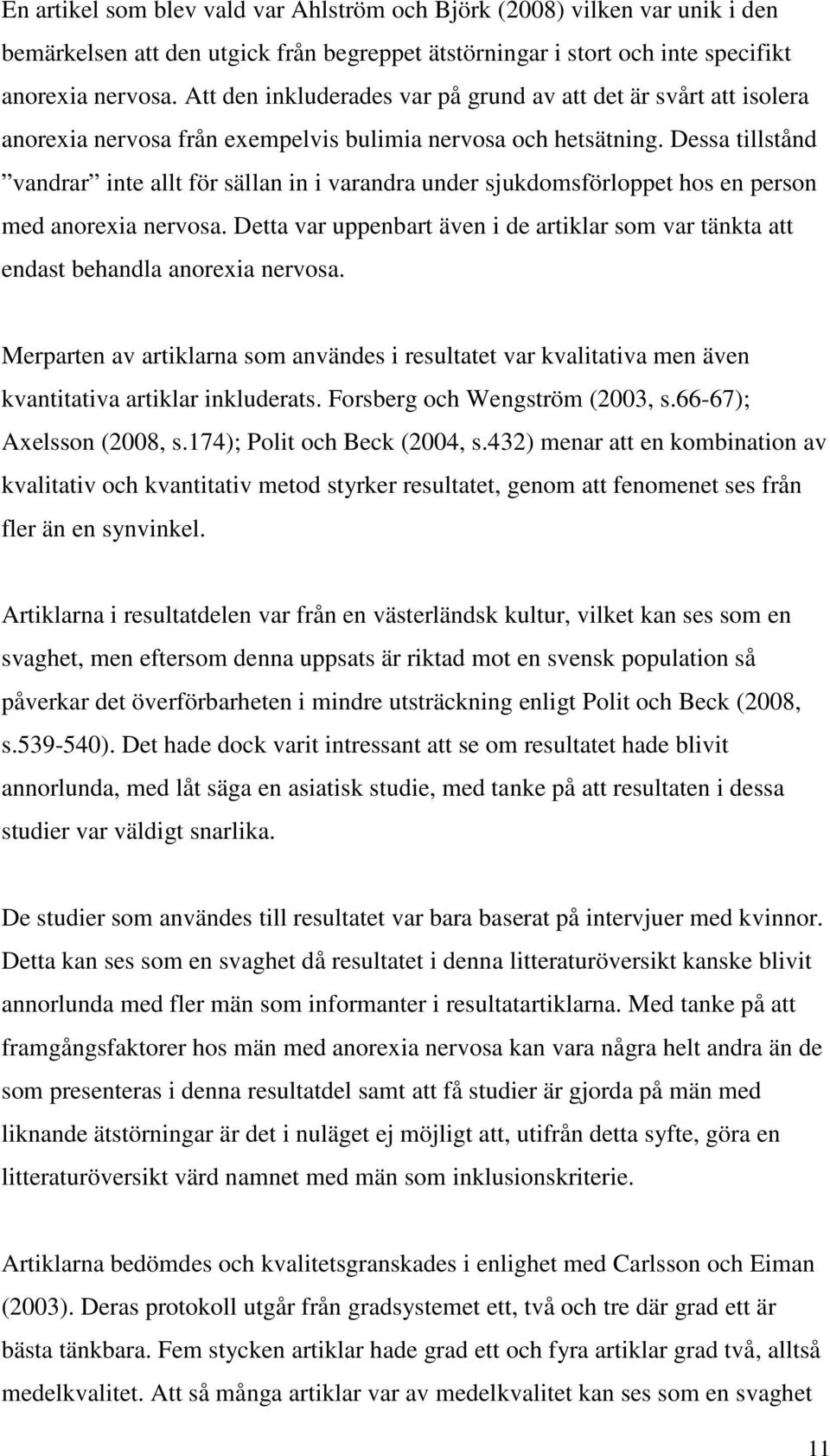 Dessa tillstånd vandrar inte allt för sällan in i varandra under sjukdomsförloppet hos en person med anorexia nervosa.