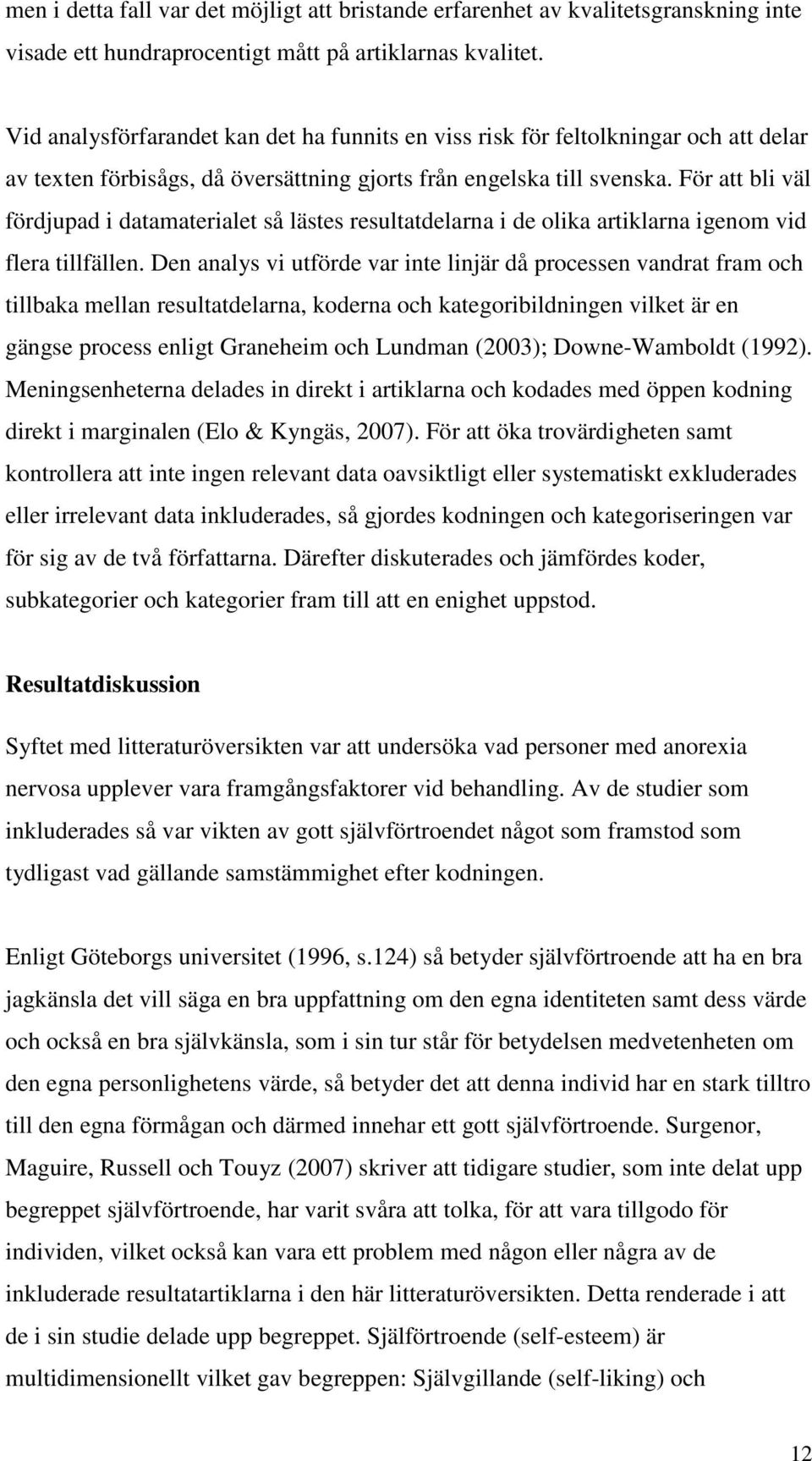 För att bli väl fördjupad i datamaterialet så lästes resultatdelarna i de olika artiklarna igenom vid flera tillfällen.