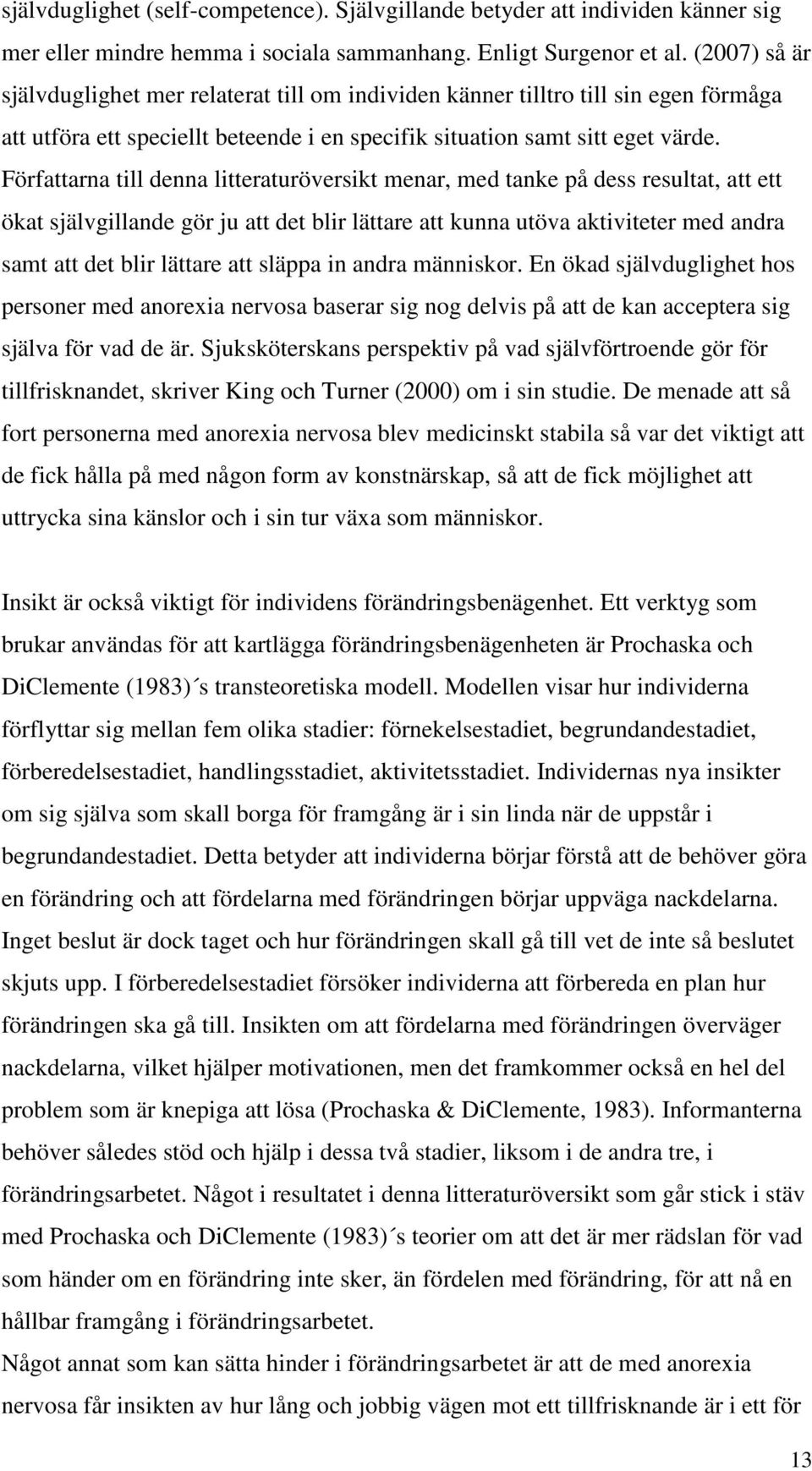 Författarna till denna litteraturöversikt menar, med tanke på dess resultat, att ett ökat självgillande gör ju att det blir lättare att kunna utöva aktiviteter med andra samt att det blir lättare att