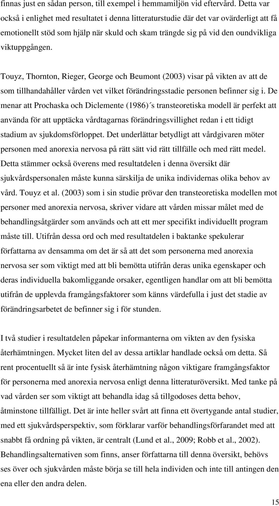 Touyz, Thornton, Rieger, George och Beumont (2003) visar på vikten av att de som tillhandahåller vården vet vilket förändringsstadie personen befinner sig i.