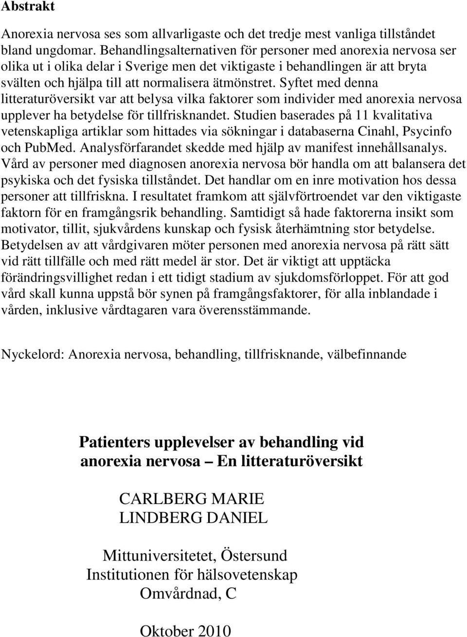 Syftet med denna litteraturöversikt var att belysa vilka faktorer som individer med anorexia nervosa upplever ha betydelse för tillfrisknandet.