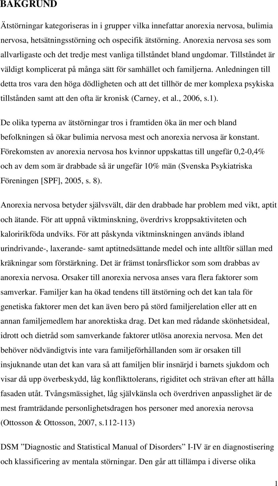 Anledningen till detta tros vara den höga dödligheten och att det tillhör de mer komplexa psykiska tillstånden samt att den ofta är kronisk (Carney, et al., 2006, s.1).