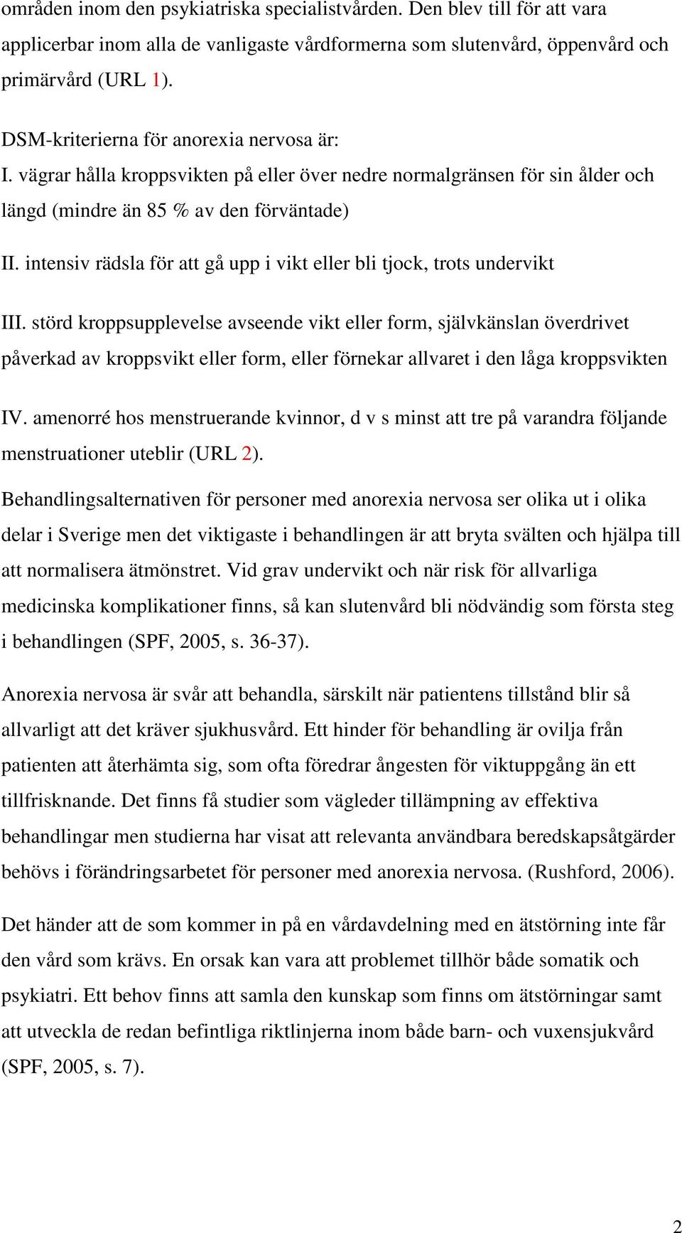 intensiv rädsla för att gå upp i vikt eller bli tjock, trots undervikt III.