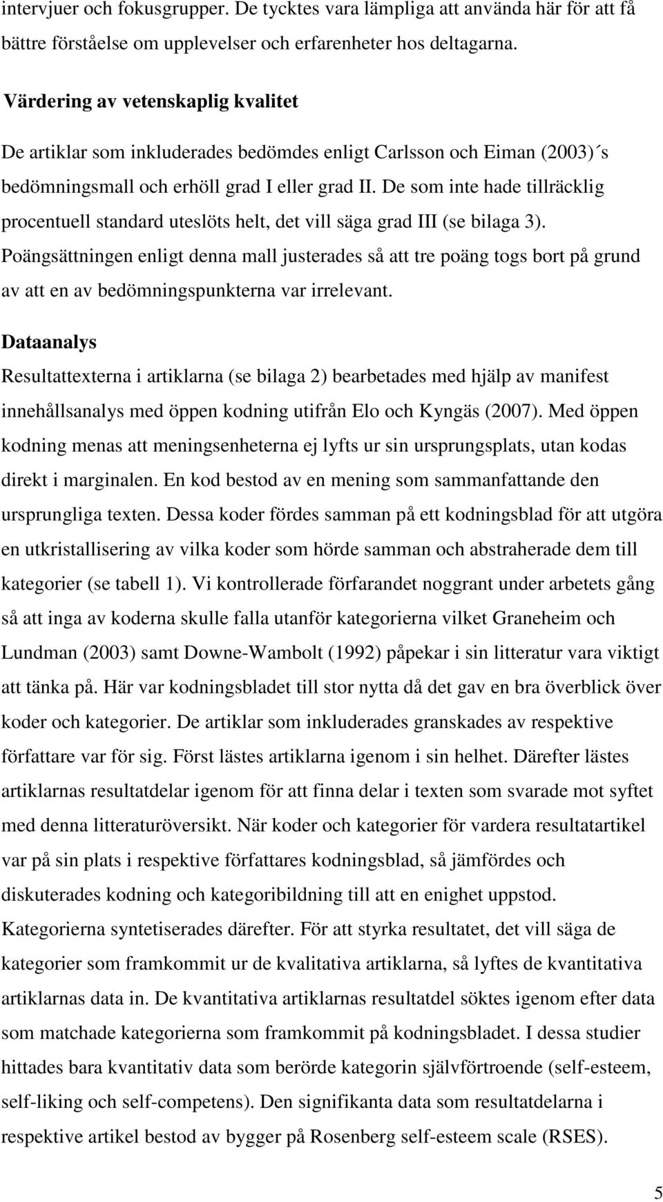 De som inte hade tillräcklig procentuell standard uteslöts helt, det vill säga grad III (se bilaga 3).
