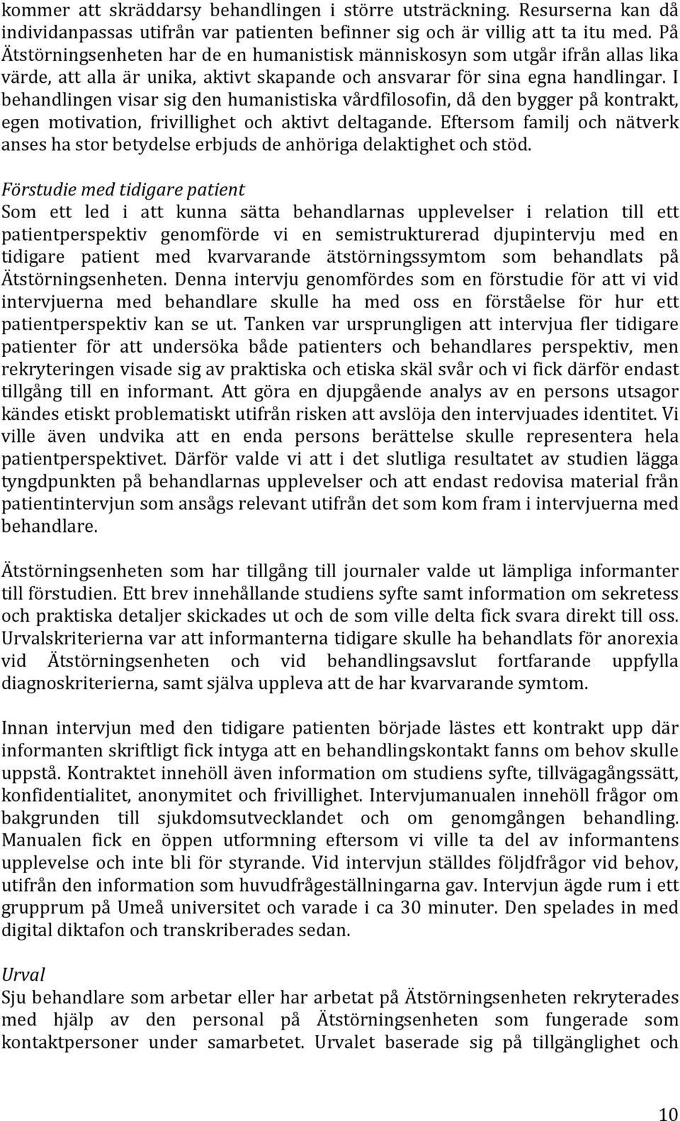 I behandlingen visar sig den humanistiska vårdfilosofin, då den bygger på kontrakt, egen motivation, frivillighet och aktivt deltagande.