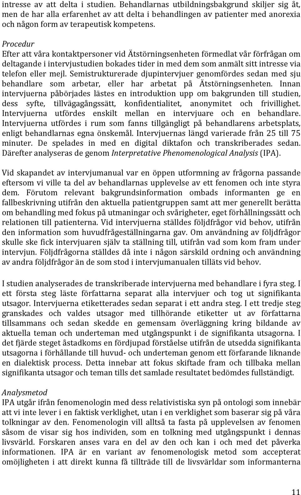 Procedur Efter att våra kontaktpersoner vid Ätstörningsenheten förmedlat vår förfrågan om deltagande i intervjustudien bokades tider in med dem som anmält sitt intresse via telefon eller mejl.