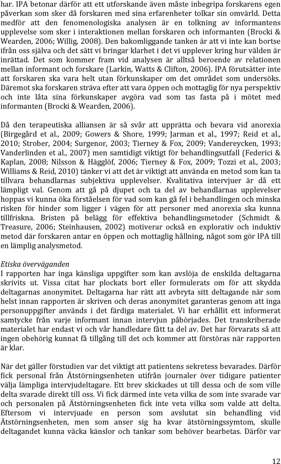 Den bakomliggande tanken är att vi inte kan bortse ifrån oss själva och det sätt vi bringar klarhet i det vi upplever kring hur välden är inrättad.