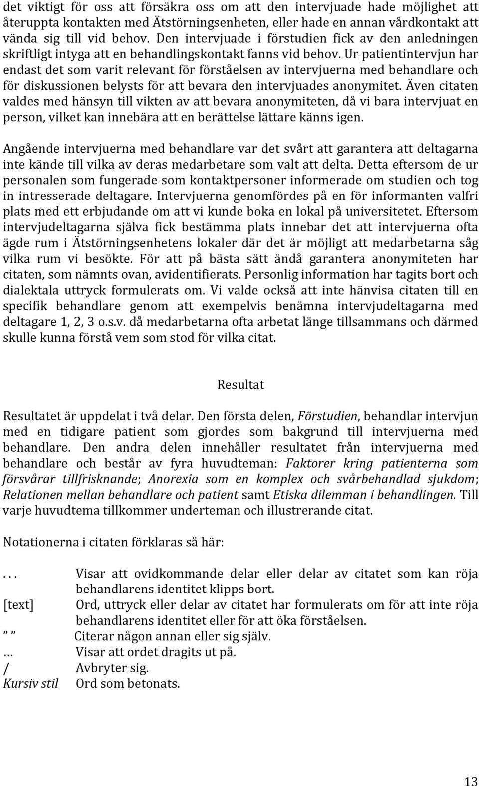 Ur patientintervjun har endast det som varit relevant för förståelsen av intervjuerna med behandlare och för diskussionen belysts för att bevara den intervjuades anonymitet.