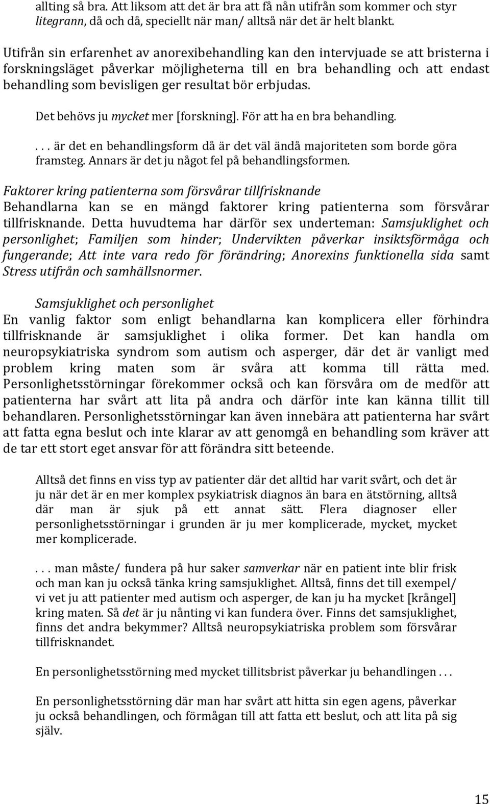 bör erbjudas. Det behövs ju mycket mer [forskning]. För att ha en bra behandling.... är det en behandlingsform då är det väl ändå majoriteten som borde göra framsteg.