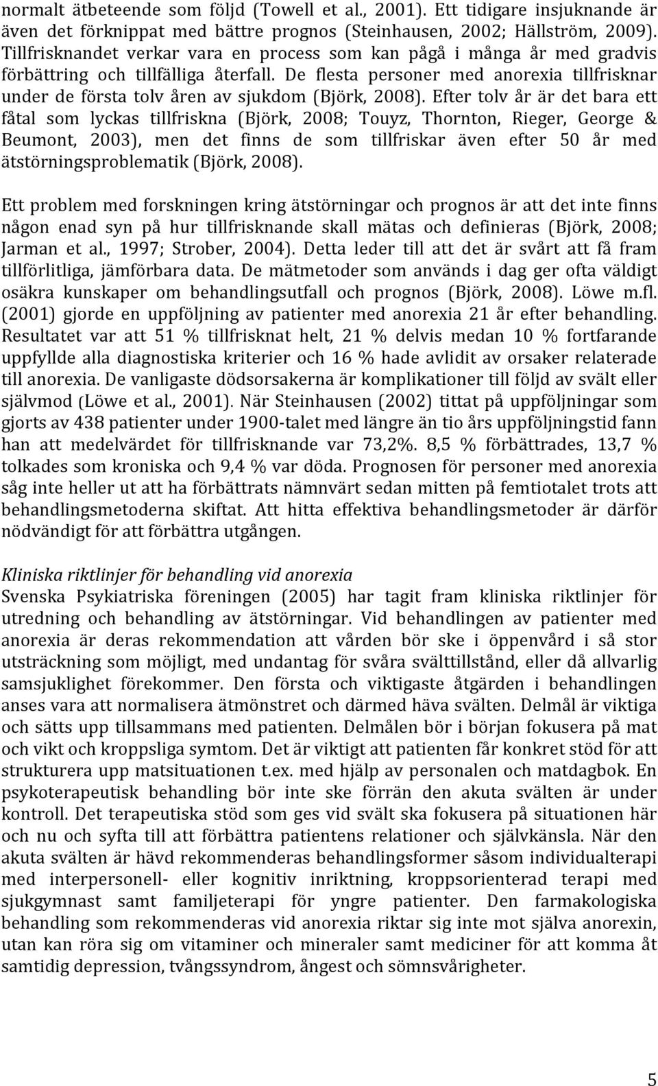 De flesta personer med anorexia tillfrisknar under de första tolv åren av sjukdom (Björk, 2008).