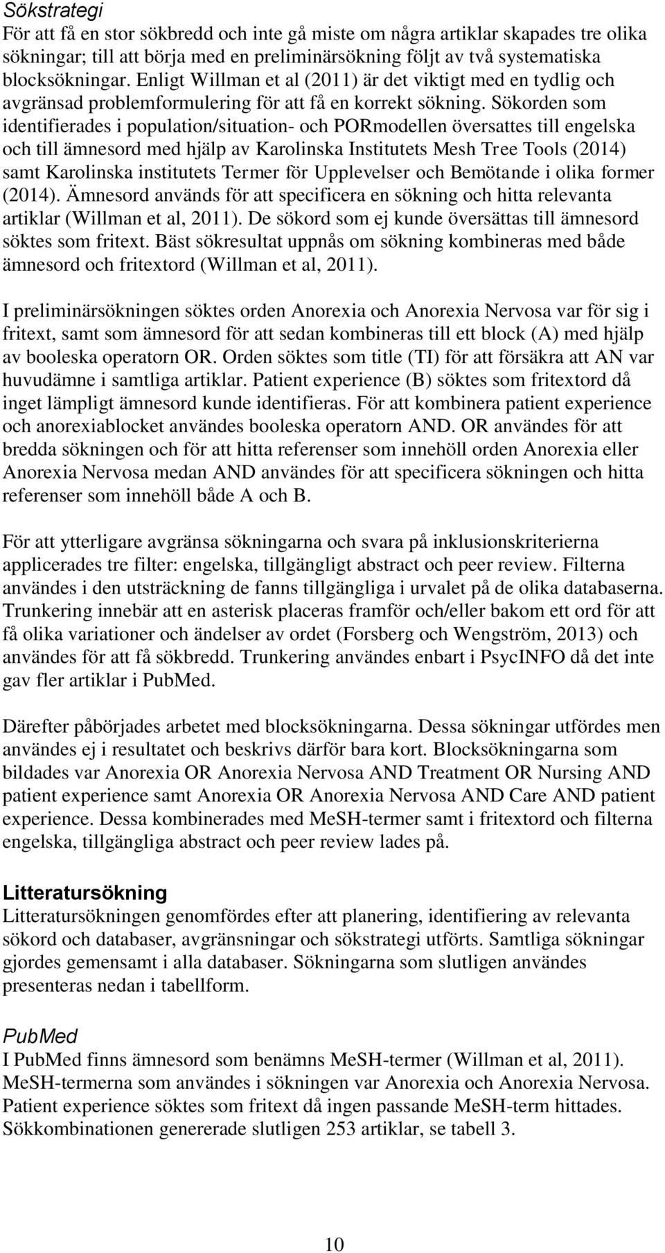 Sökorden som identifierades i population/situation- och PORmodellen översattes till engelska och till ämnesord med hjälp av Karolinska Institutets Mesh Tree Tools (2014) samt Karolinska institutets