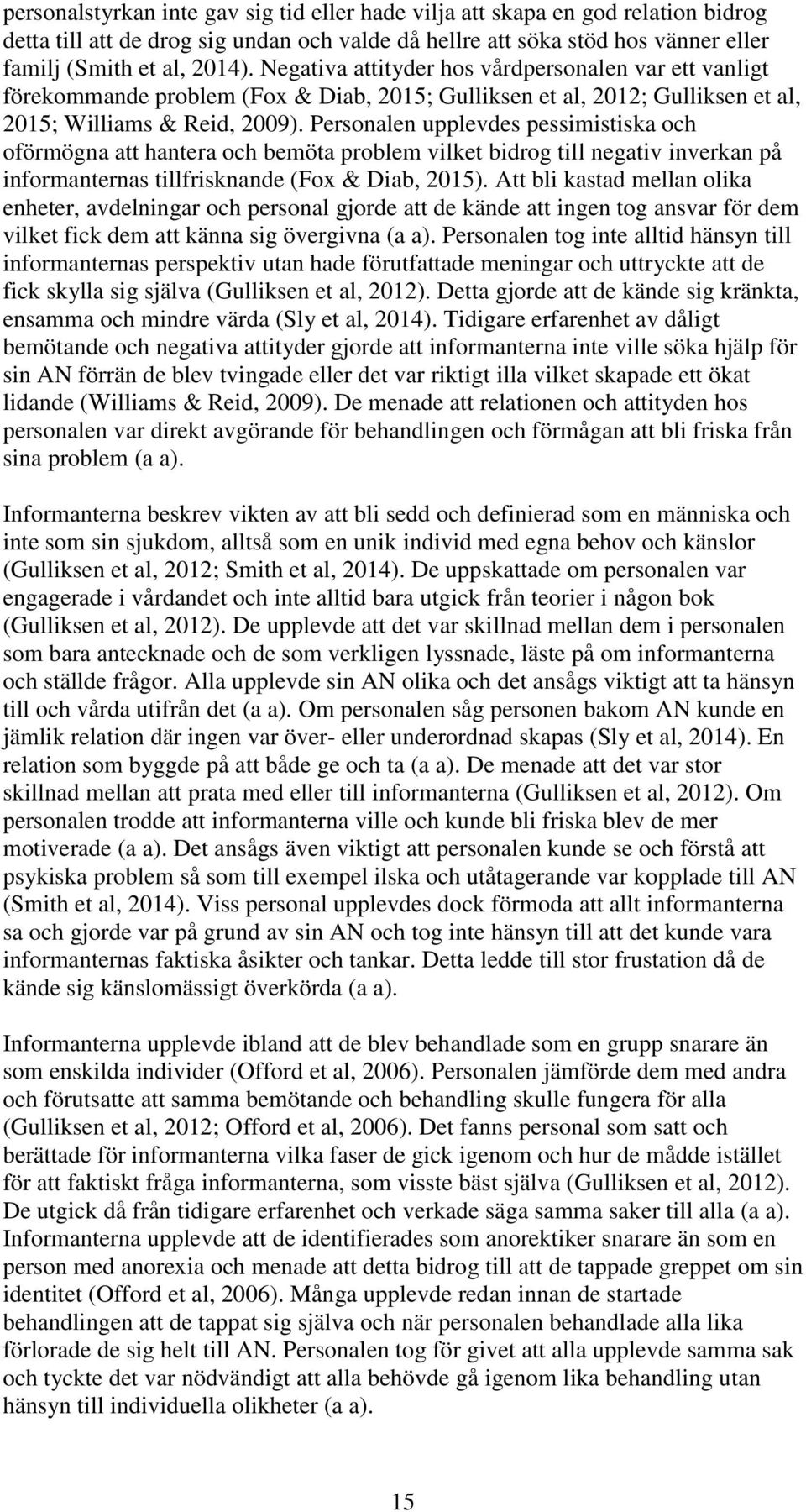 Personalen upplevdes pessimistiska och oförmögna att hantera och bemöta problem vilket bidrog till negativ inverkan på informanternas tillfrisknande (Fox & Diab, 2015).