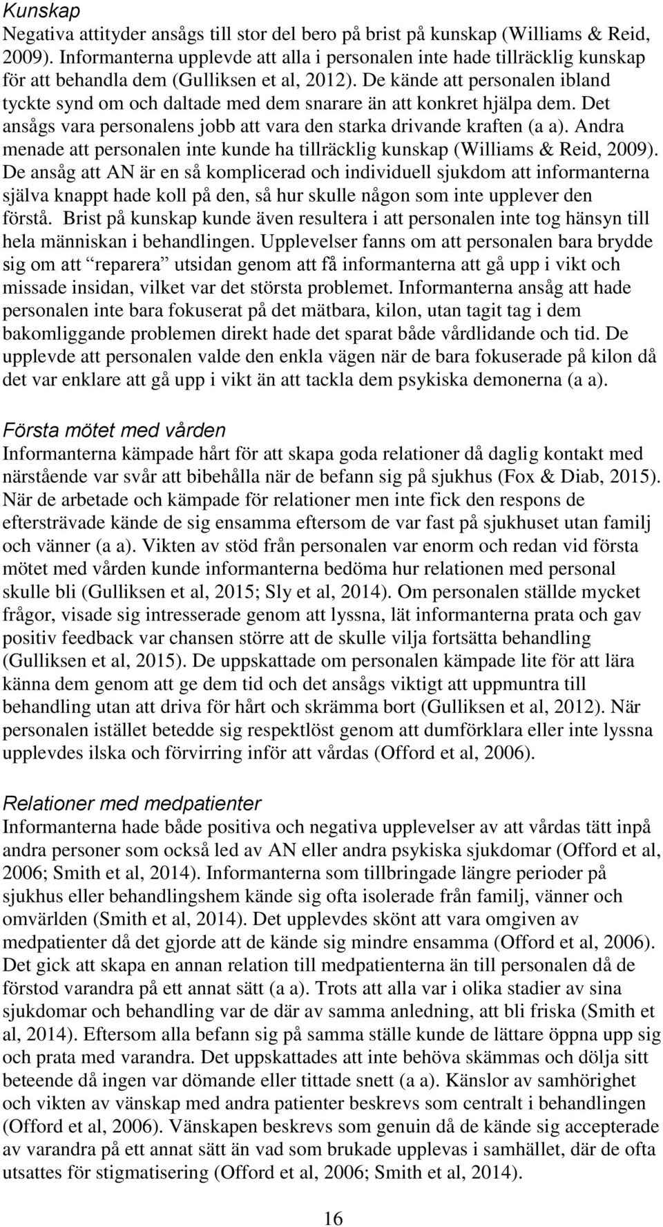 De kände att personalen ibland tyckte synd om och daltade med dem snarare än att konkret hjälpa dem. Det ansågs vara personalens jobb att vara den starka drivande kraften (a a).