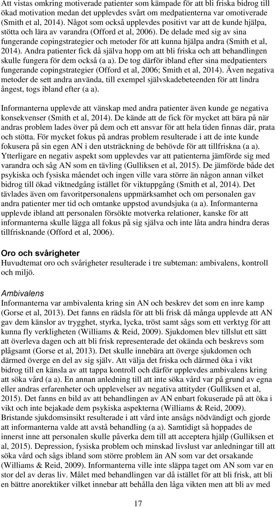 De delade med sig av sina fungerande copingstrategier och metoder för att kunna hjälpa andra (Smith et al, 2014).