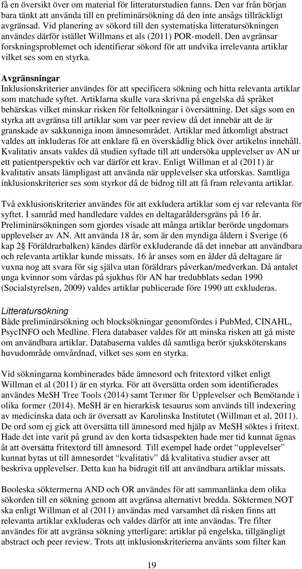 Den avgränsar forskningsproblemet och identifierar sökord för att undvika irrelevanta artiklar vilket ses som en styrka.