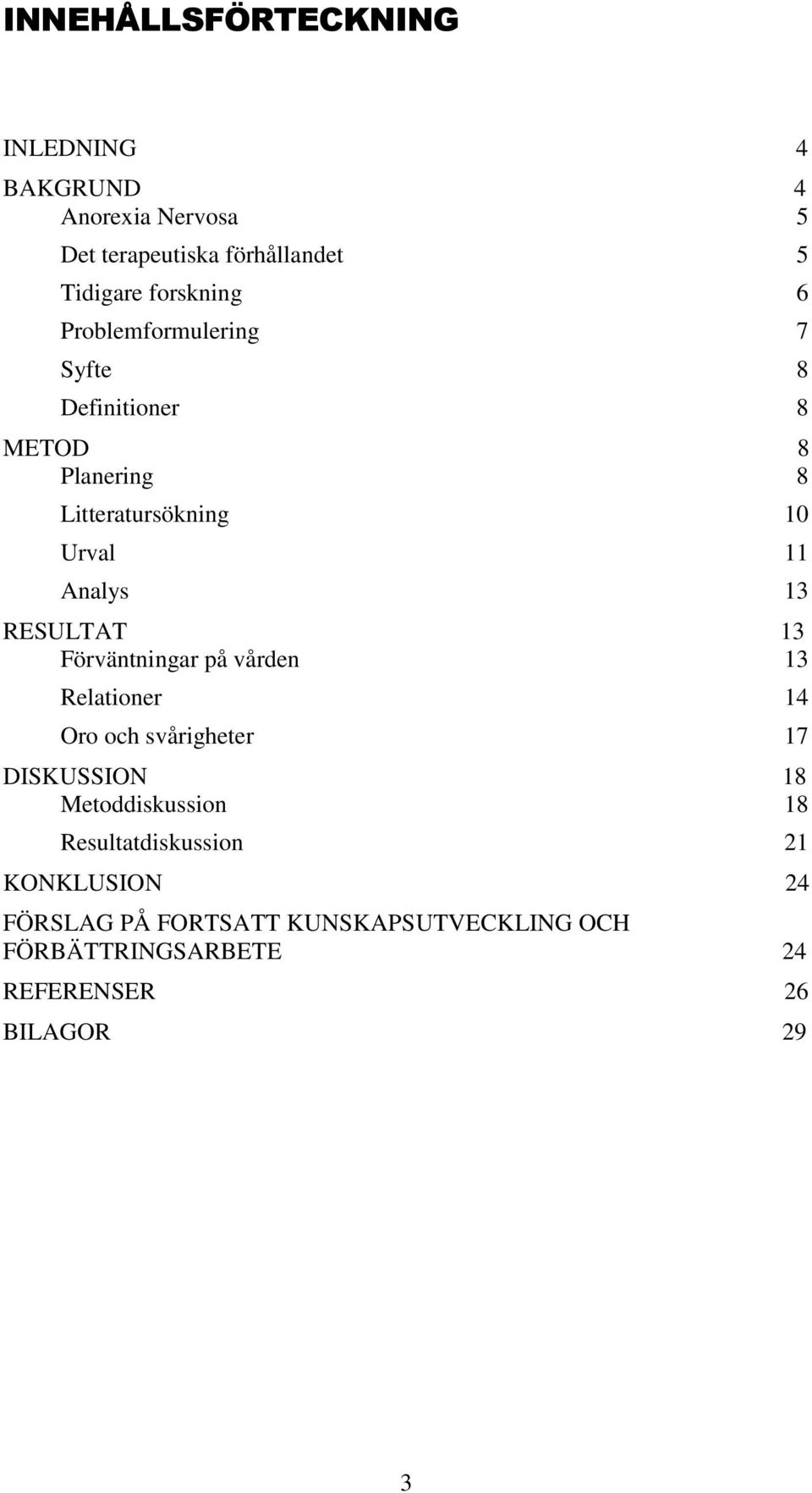 RESULTAT 13 Förväntningar på vården 13 Relationer 14 Oro och svårigheter 17 DISKUSSION 18 Metoddiskussion 18