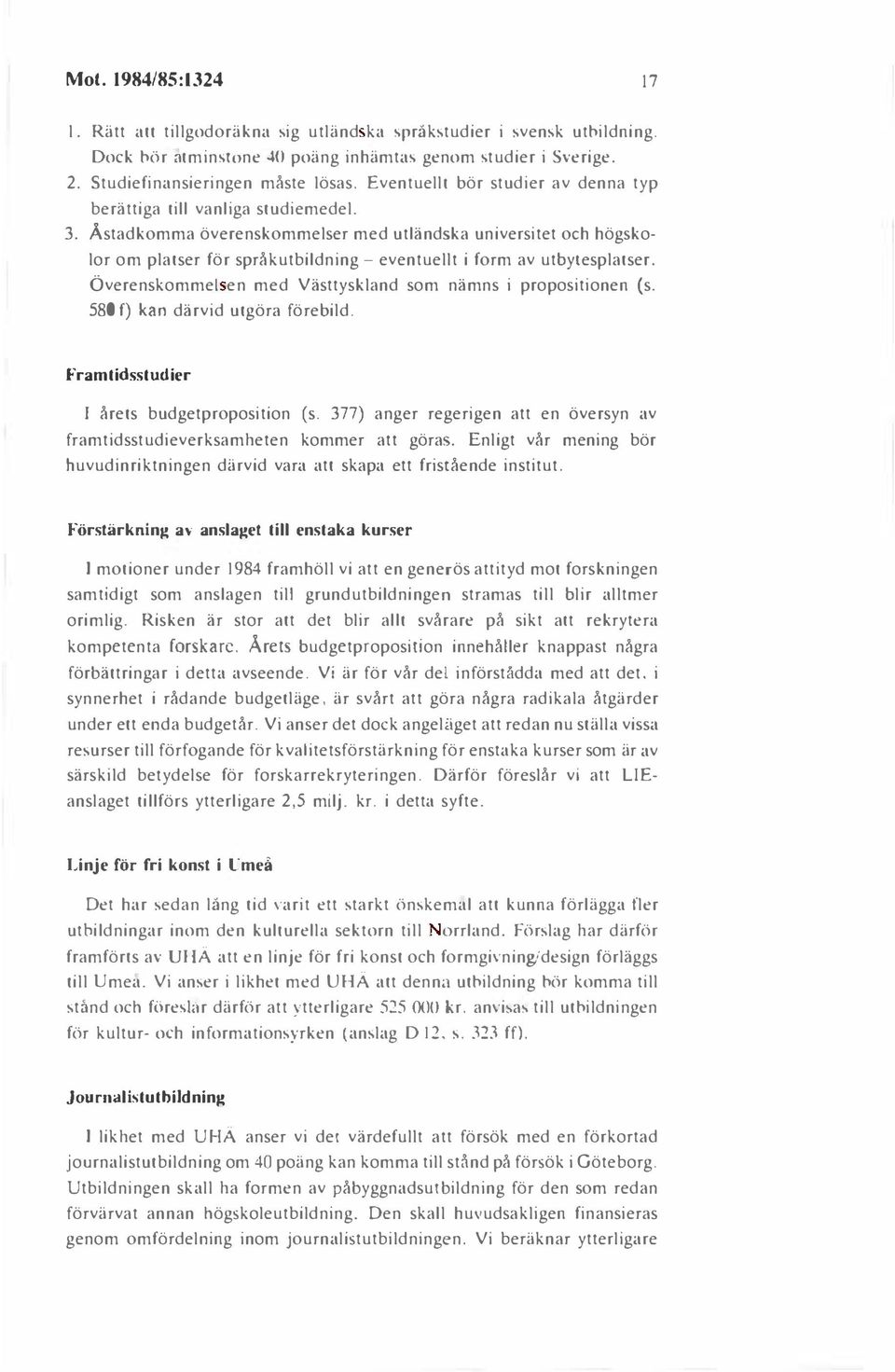 Åstadkomma överenskommelser med utländska universitet och högskolor om platser för språkutbildning- eventuellt i form av utbytesplatser. Överenskommet en med Västtyskland som nämns i propositionen (s.