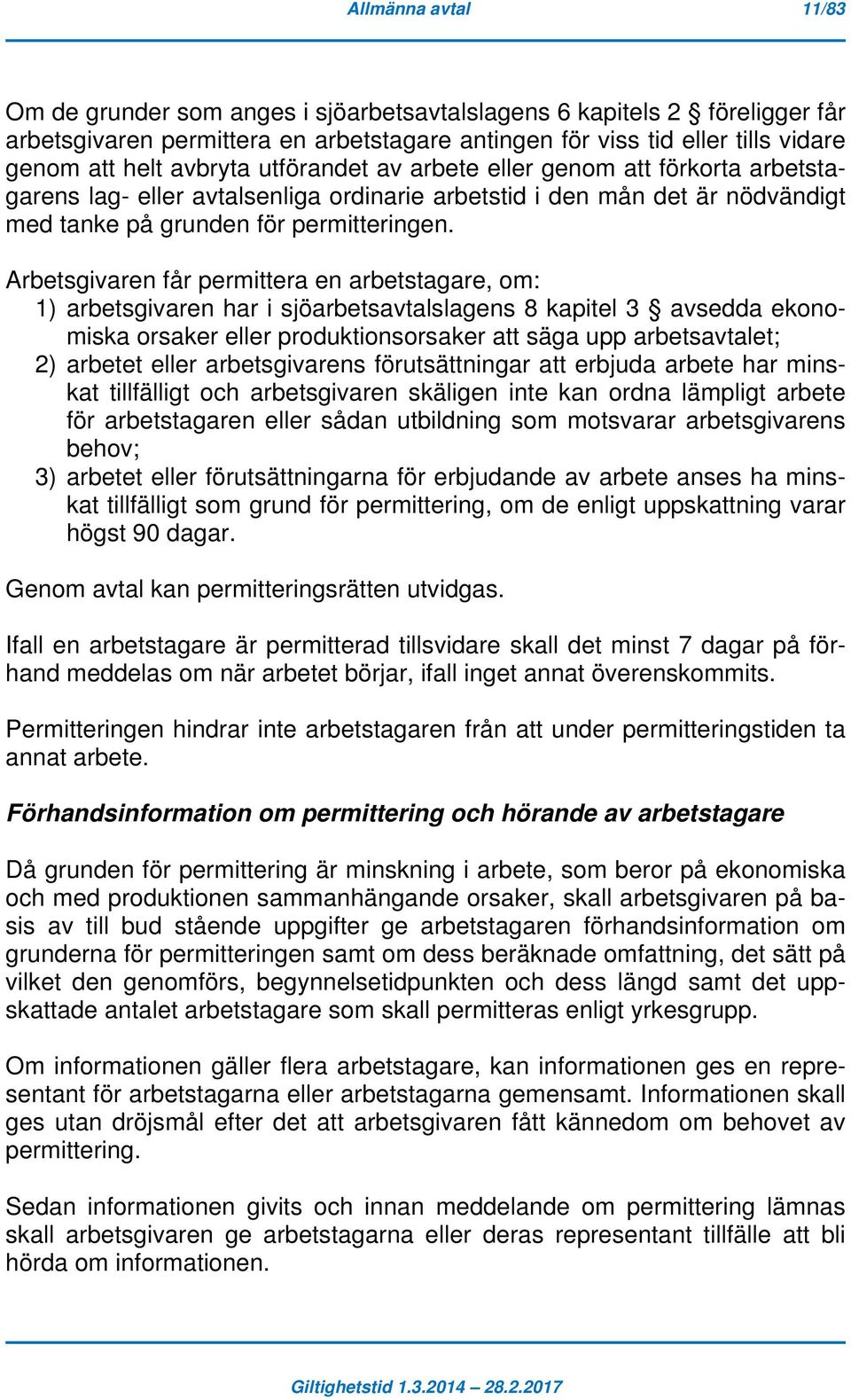 Arbetsgivaren får permittera en arbetstagare, om: 1) arbetsgivaren har i sjöarbetsavtalslagens 8 kapitel 3 avsedda ekonomiska orsaker eller produktionsorsaker att säga upp arbetsavtalet; 2) arbetet