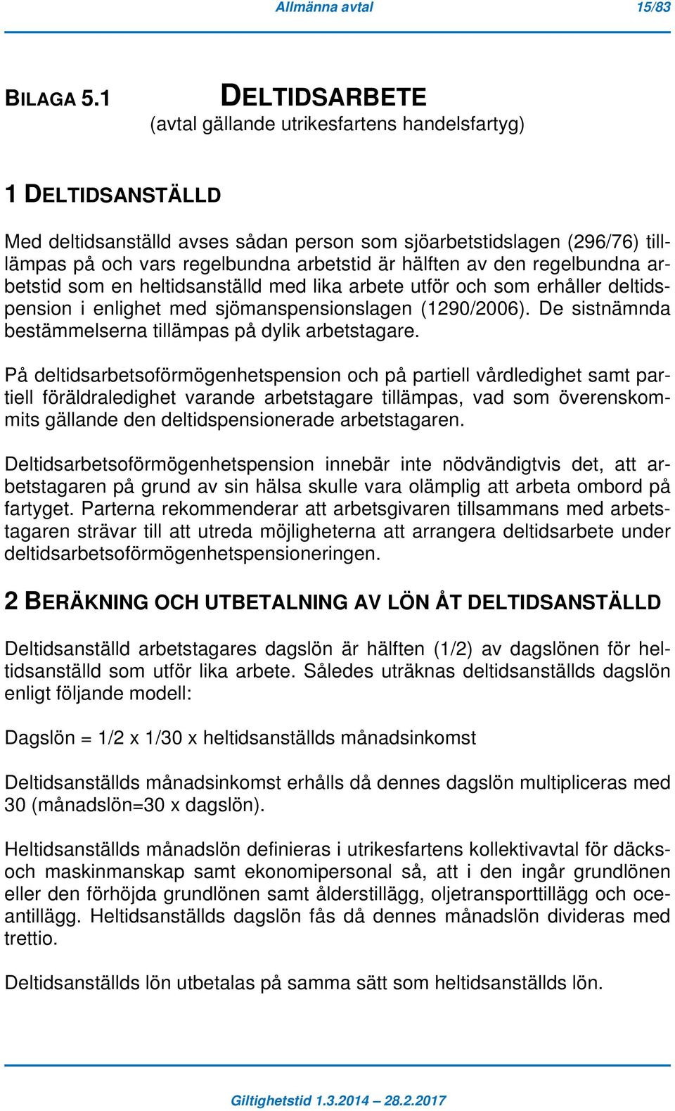 hälften av den regelbundna arbetstid som en heltidsanställd med lika arbete utför och som erhåller deltidspension i enlighet med sjömanspensionslagen (1290/2006).