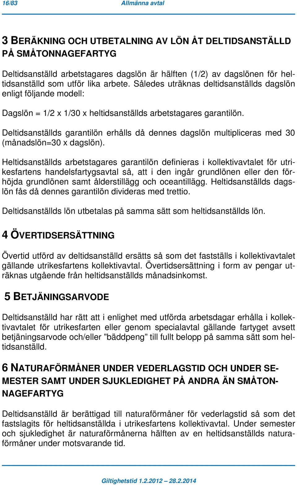 Deltidsanställds garantilön erhålls då dennes dagslön multipliceras med 30 (månadslön=30 x dagslön).