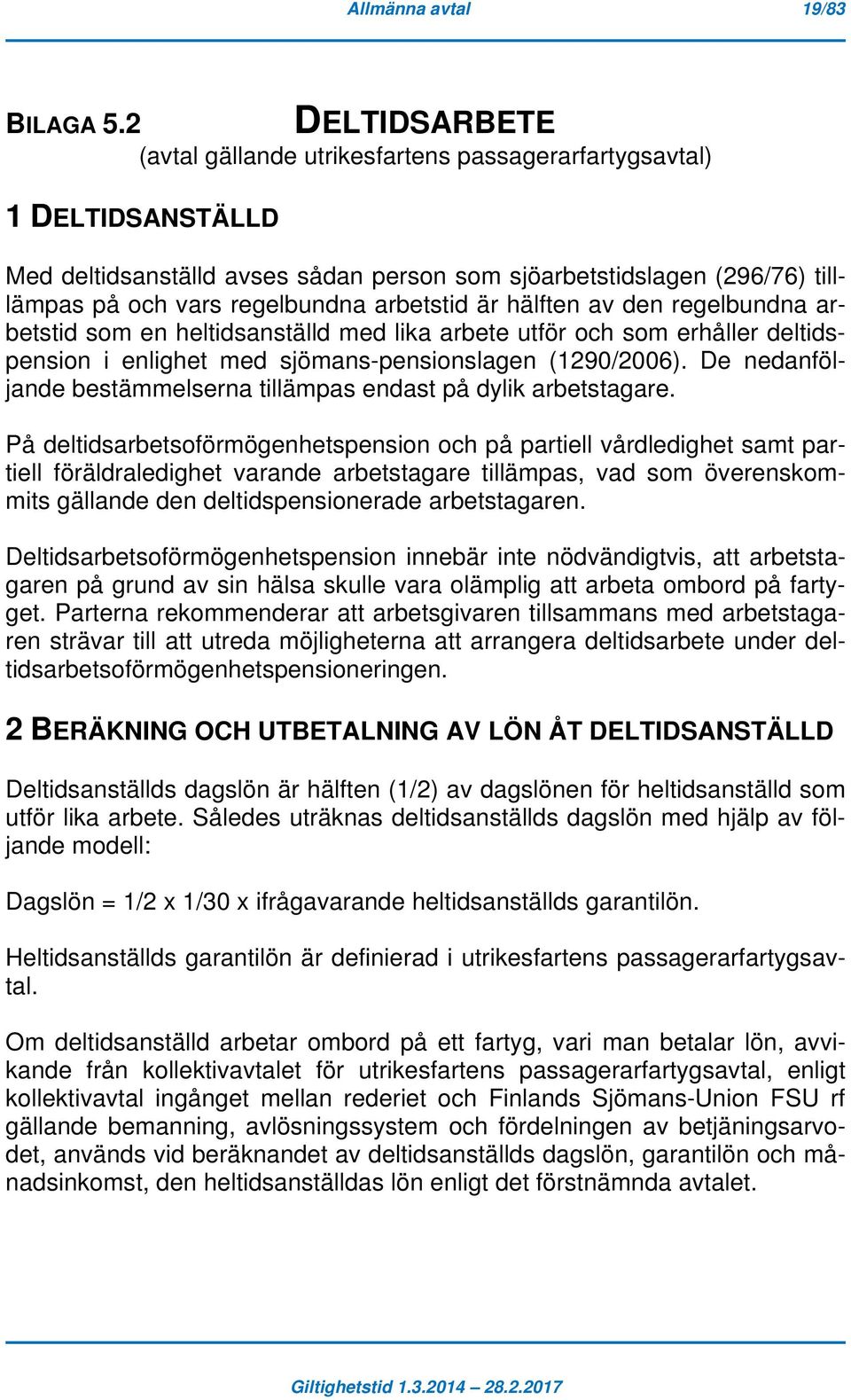 hälften av den regelbundna arbetstid som en heltidsanställd med lika arbete utför och som erhåller deltidspension i enlighet med sjömans-pensionslagen (1290/2006).