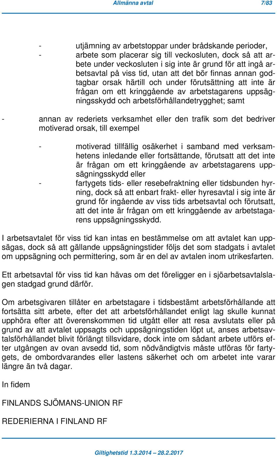 arbetsförhållandetrygghet; samt - annan av rederiets verksamhet eller den trafik som det bedriver motiverad orsak, till exempel - motiverad tillfällig osäkerhet i samband med verksamhetens inledande