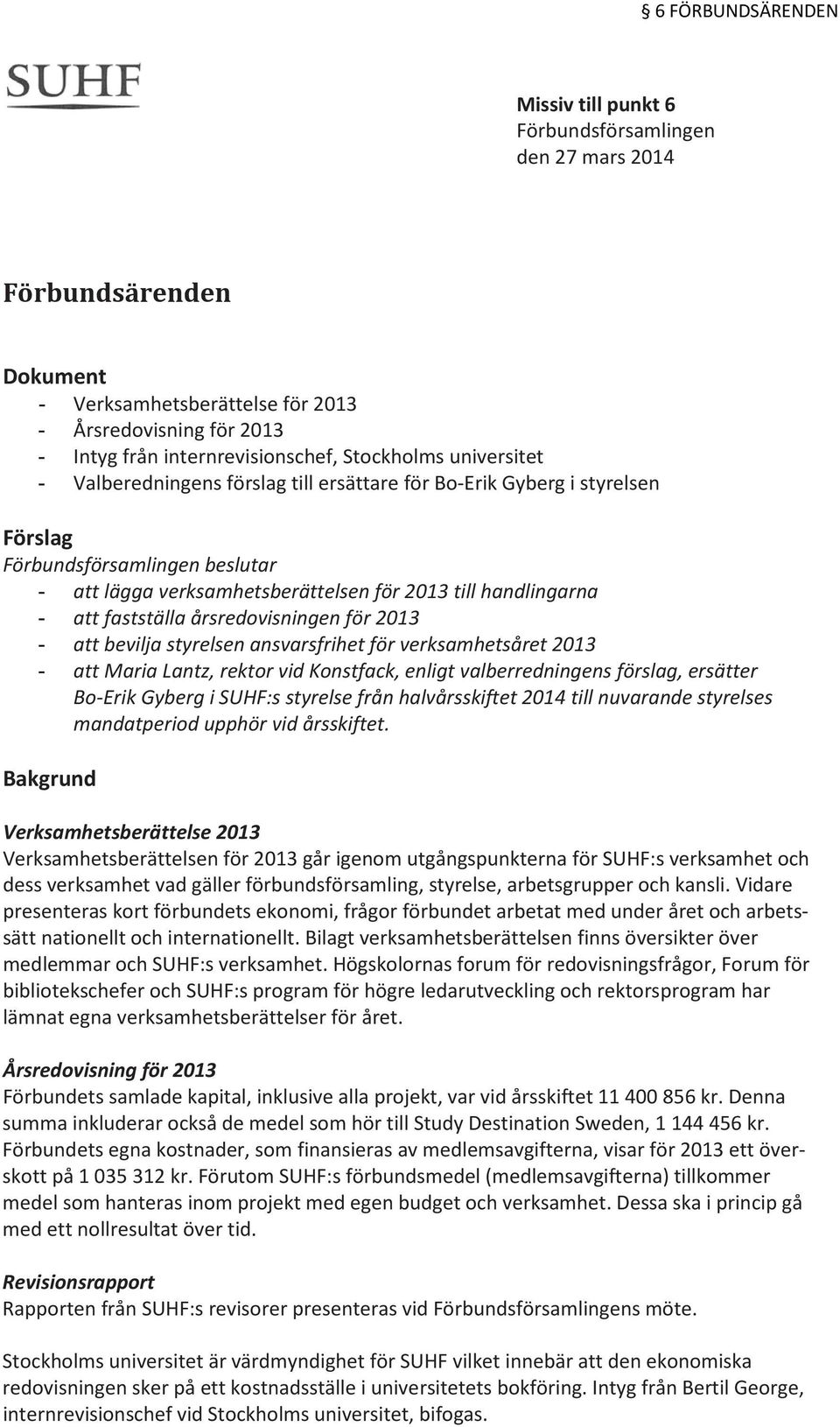 att fastställa årsredovisningen för 2013 - att bevilja styrelsen ansvarsfrihet för verksamhetsåret 2013 - att Maria Lantz, rektor vid Konstfack, enligt valberredningens förslag, ersätter Bo-Erik