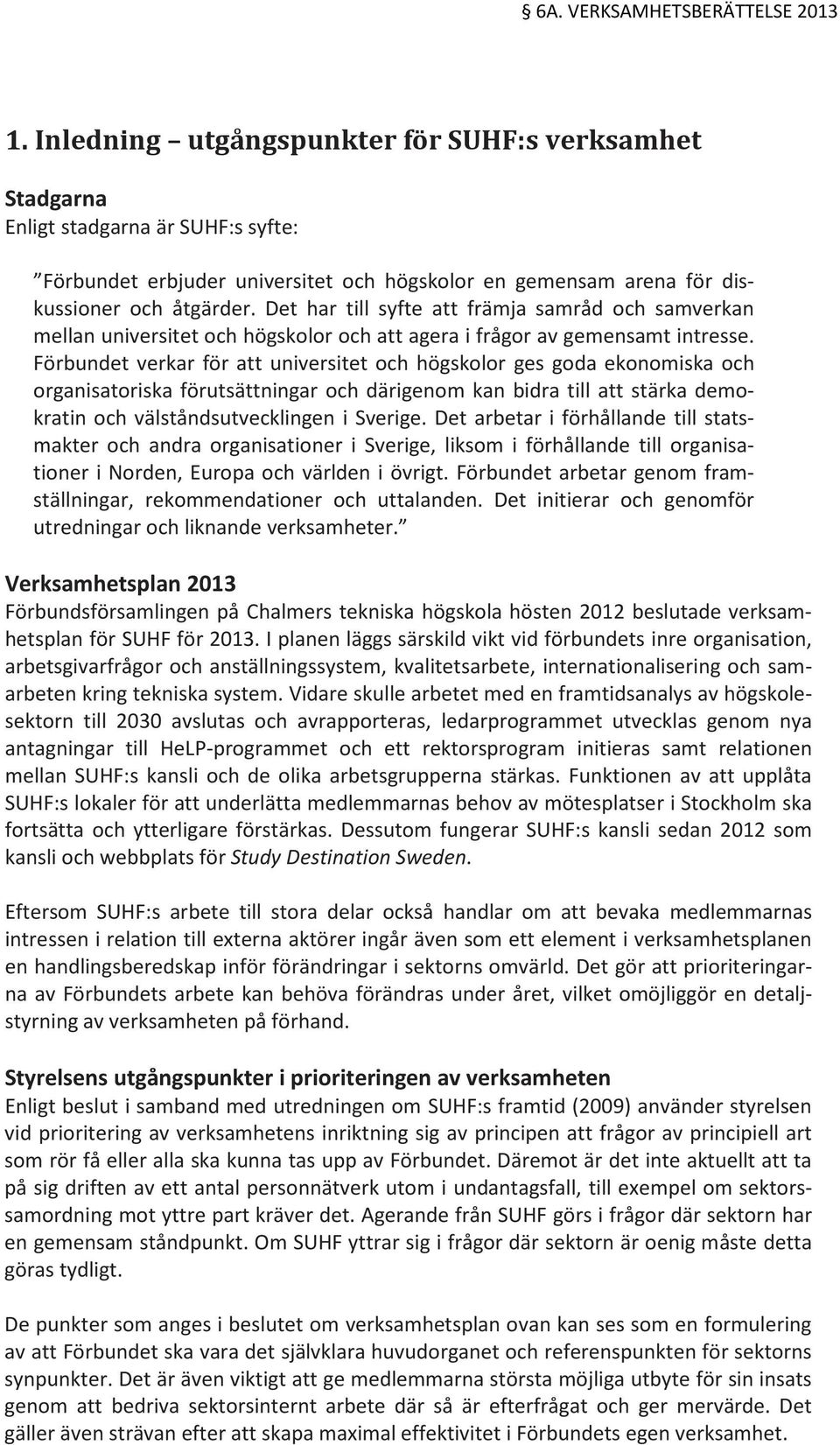 Det har till syfte att främja samråd och samverkan mellan universitet och högskolor och att agera i frågor av gemensamt intresse.