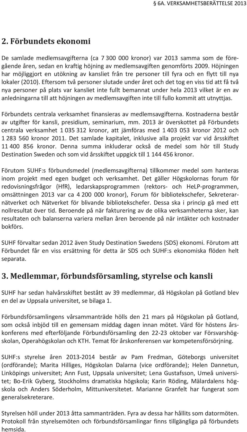 Höjningen har möjliggjort en utökning av kansliet från tre personer till fyra och en flytt till nya lokaler (2010).