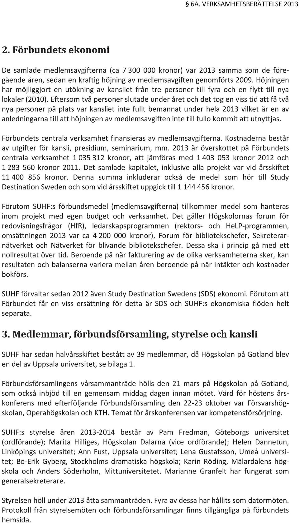 Höjningen har möjliggjort en utökning av kansliet från tre personer till fyra och en flytt till nya lokaler (2010).