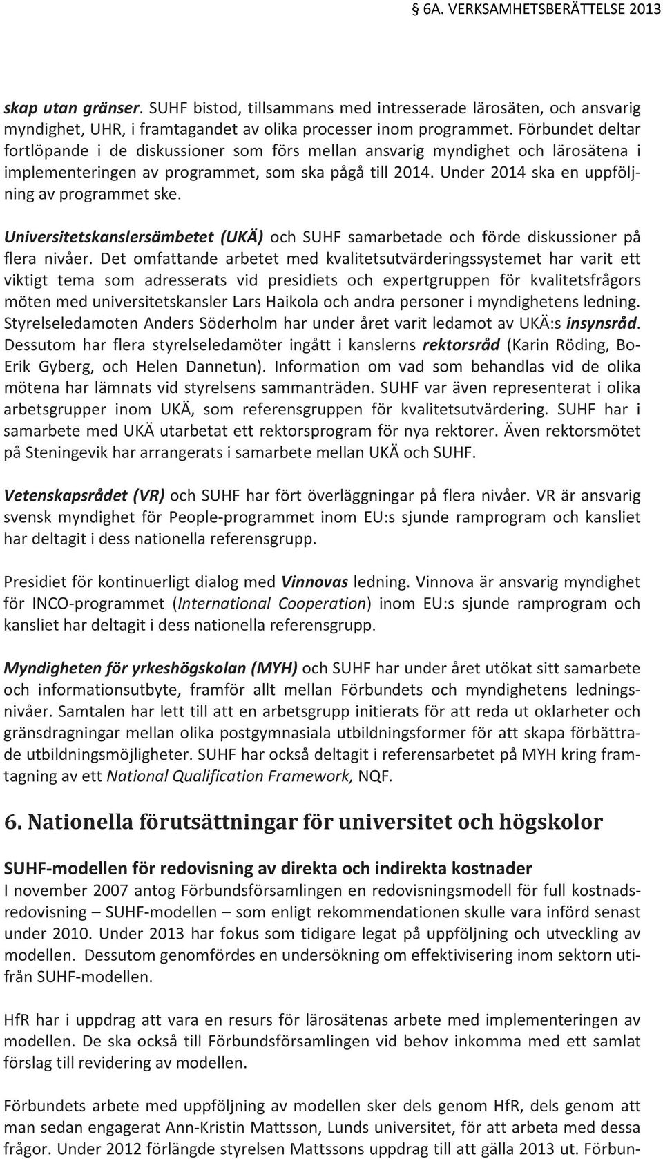 Under 2014 ska en uppföljning av programmet ske. Universitetskanslersämbetet (UKÄ) och SUHF samarbetade och förde diskussioner på flera nivåer.