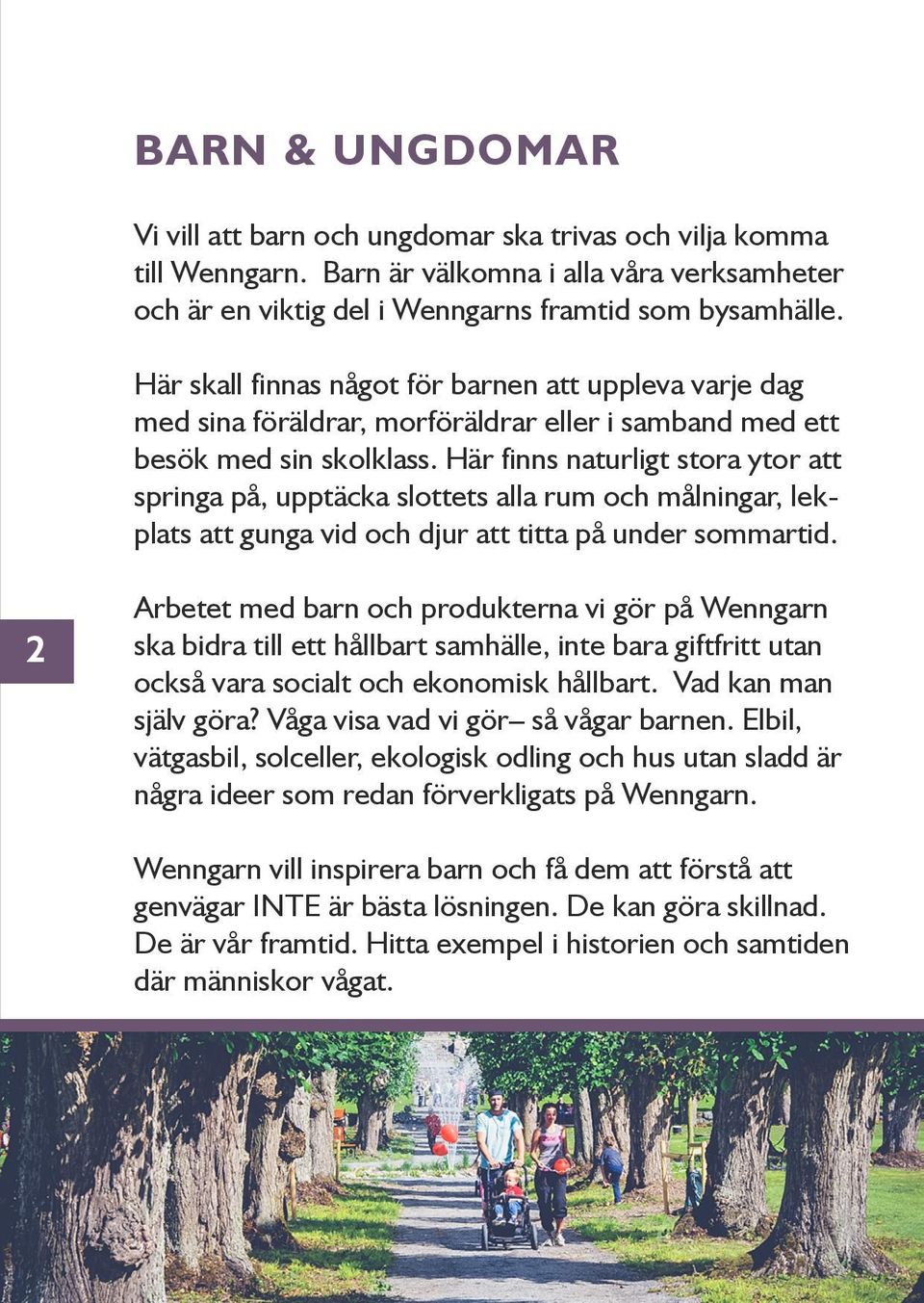 Här finns naturligt stora ytor att springa på, upptäcka slottets alla rum och målningar, lekplats att gunga vid och djur att titta på under sommartid.