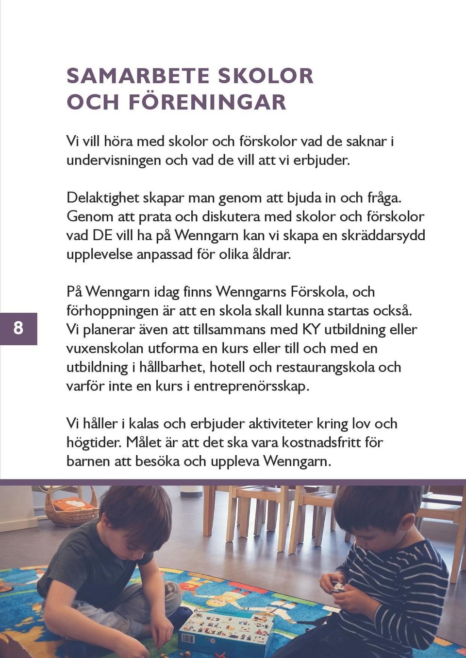 8 På Wenngarn idag finns Wenngarns Förskola, och förhoppningen är att en skola skall kunna startas också.