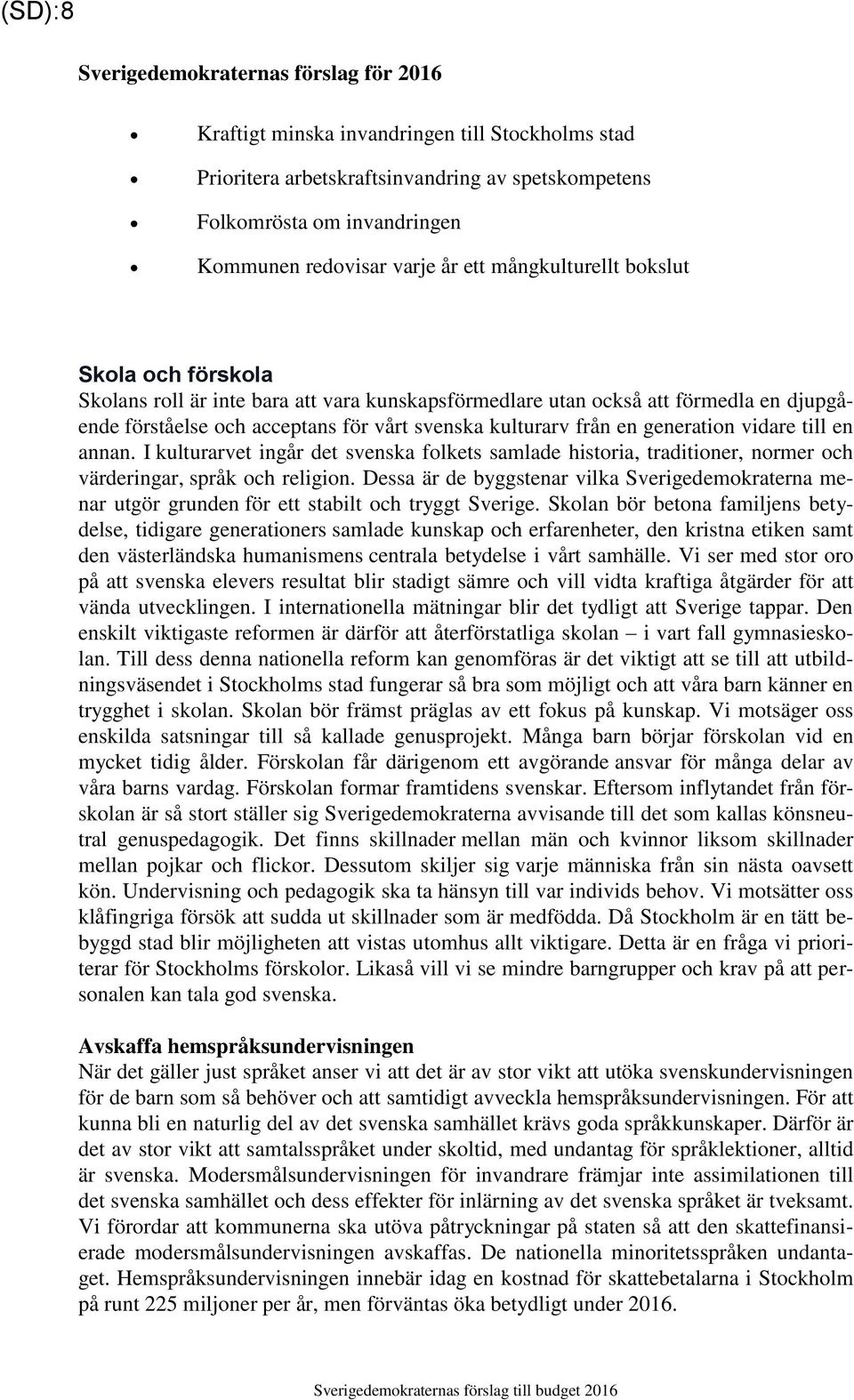 en generation vidare till en annan. I kulturarvet ingår det svenska folkets samlade historia, traditioner, normer och värderingar, språk och religion.