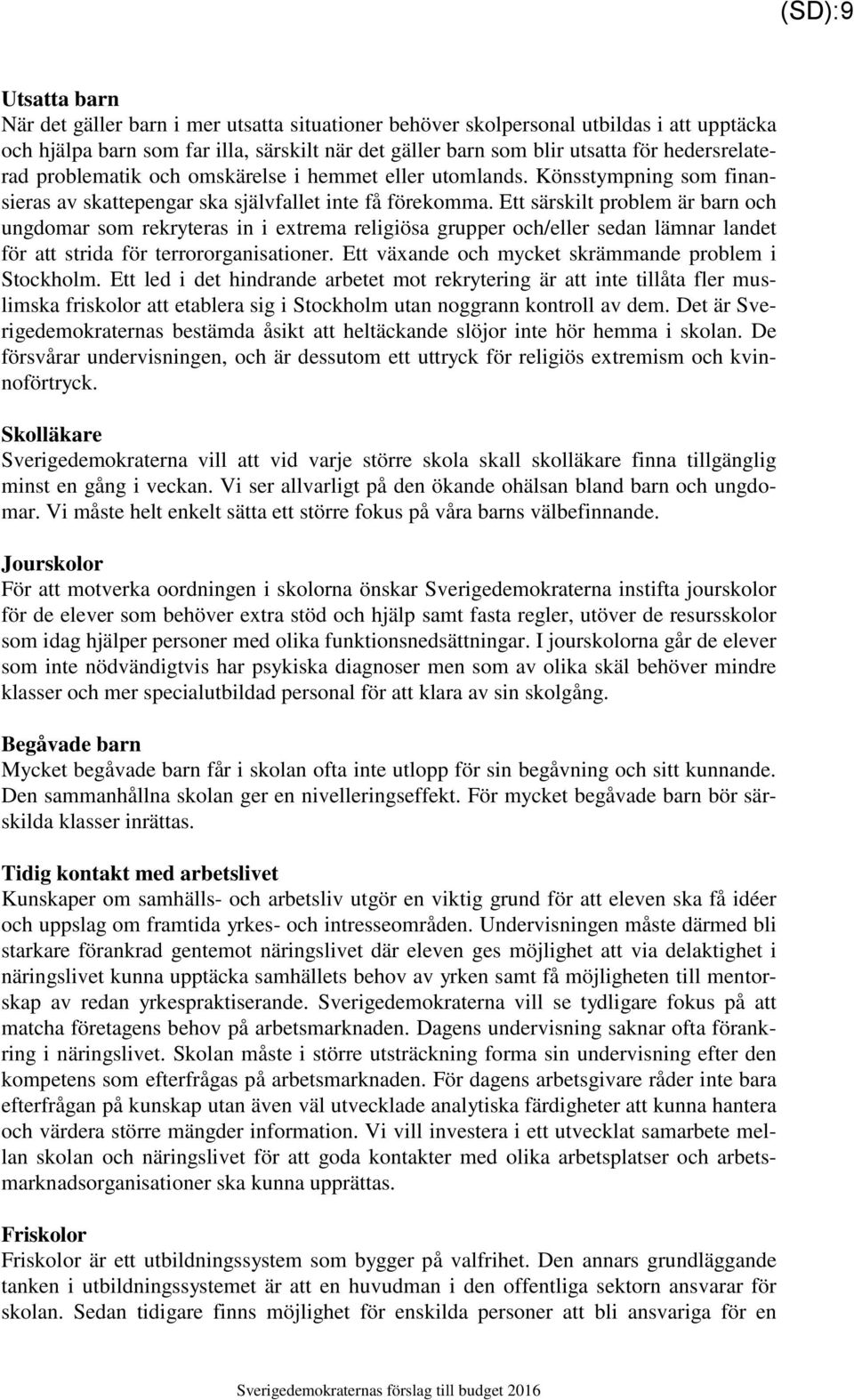 Ett särskilt problem är barn och ungdomar som rekryteras in i extrema religiösa grupper och/eller sedan lämnar landet för att strida för terrororganisationer.