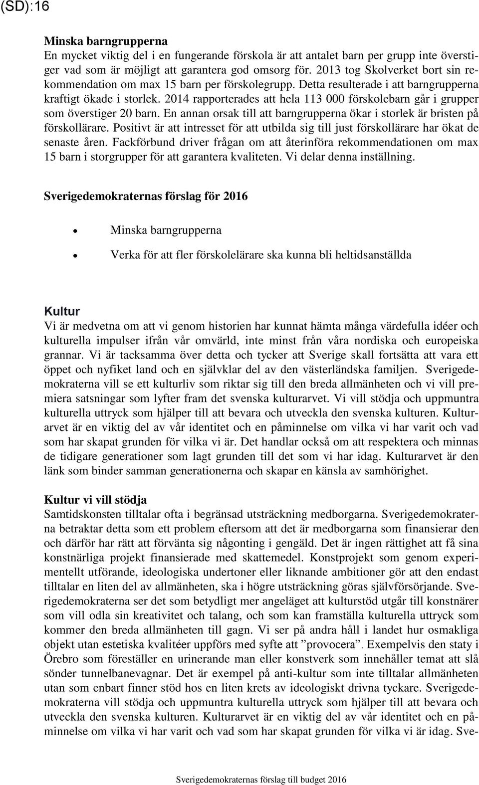 2014 rapporterades att hela 113 000 förskolebarn går i grupper som överstiger 20 barn. En annan orsak till att barngrupperna ökar i storlek är bristen på förskollärare.