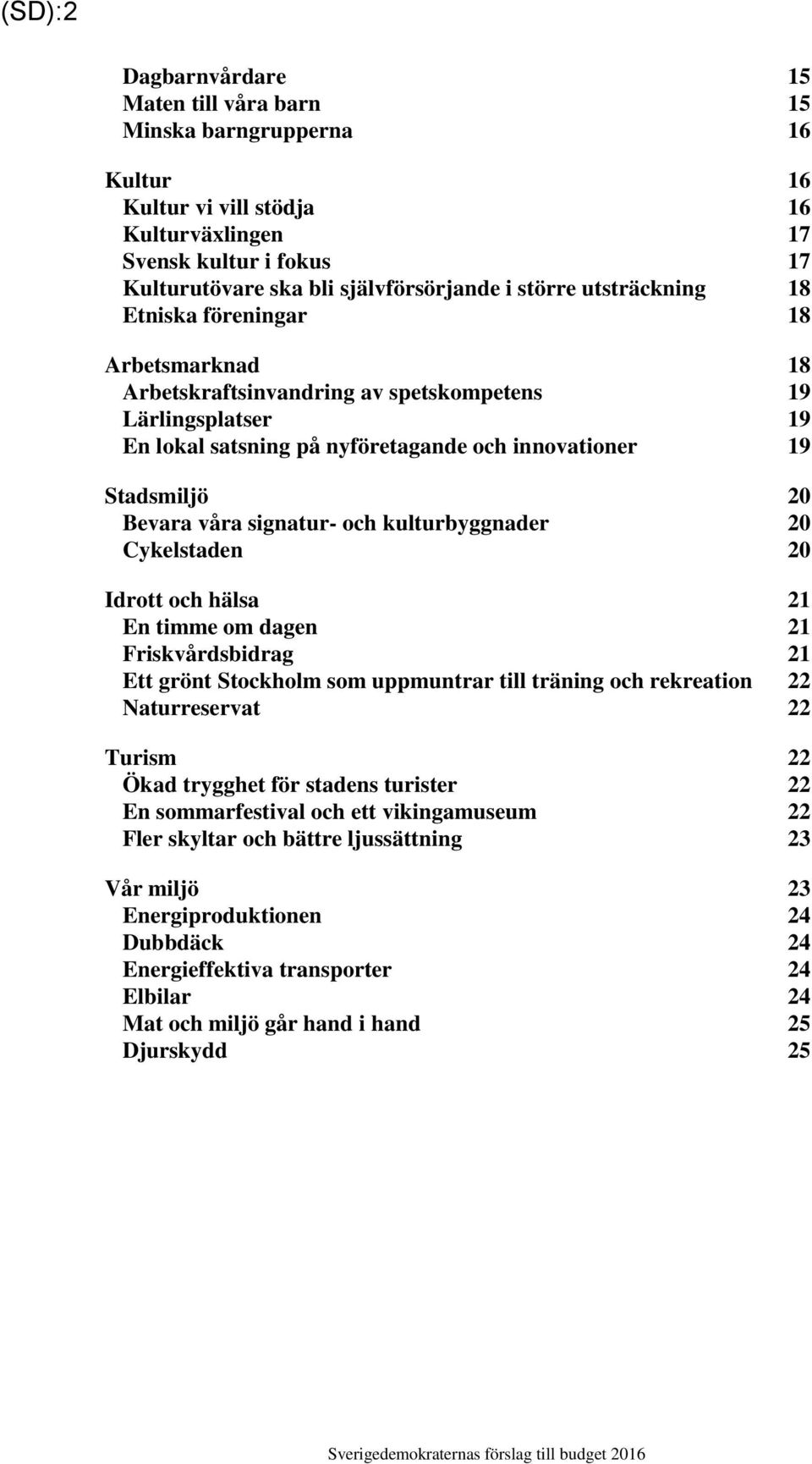 signatur- och kulturbyggnader 20 Cykelstaden 20 Idrott och hälsa 21 En timme om dagen 21 Friskvårdsbidrag 21 Ett grönt Stockholm som uppmuntrar till träning och rekreation 22 Naturreservat 22 Turism