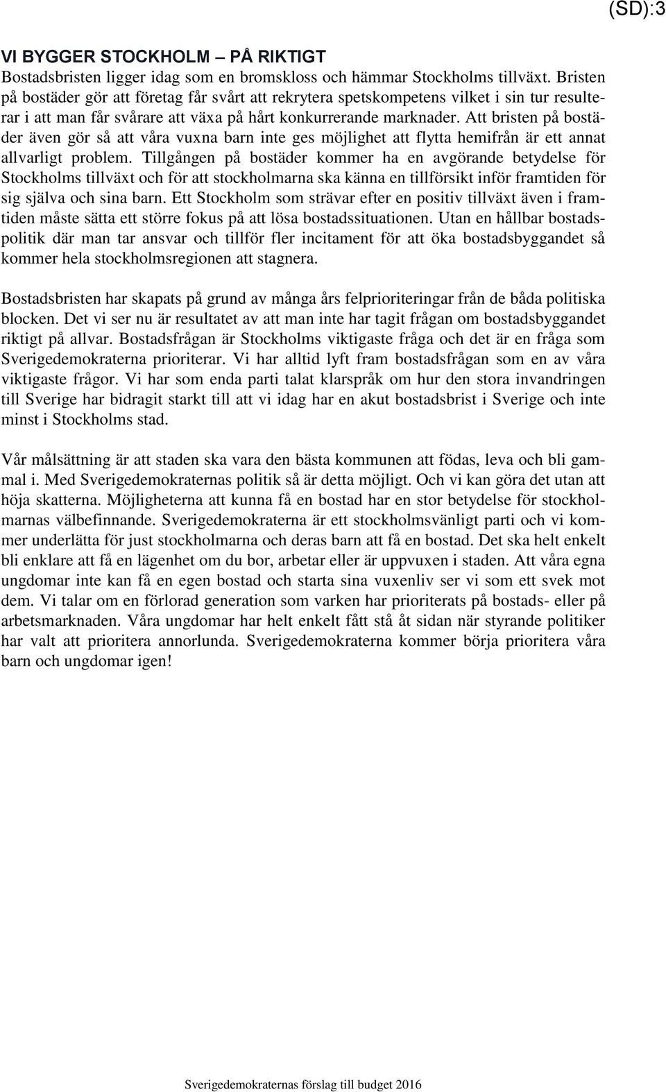 Att bristen på bostäder även gör så att våra vuxna barn inte ges möjlighet att flytta hemifrån är ett annat allvarligt problem.