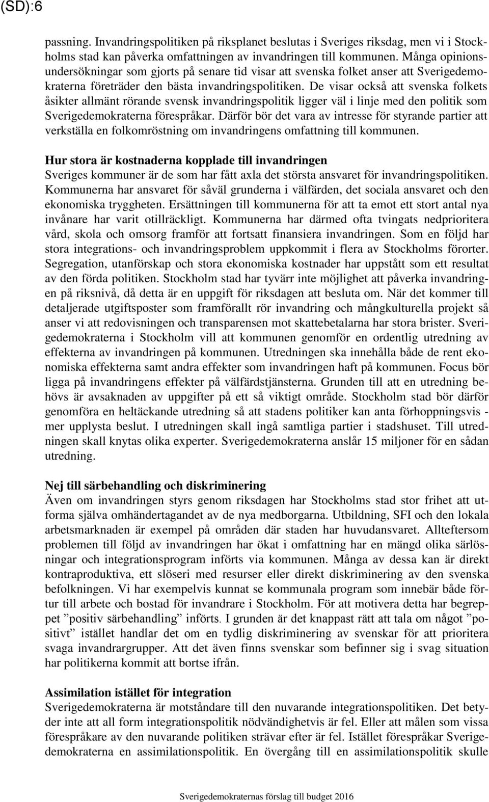 De visar också att svenska folkets åsikter allmänt rörande svensk invandringspolitik ligger väl i linje med den politik som Sverigedemokraterna förespråkar.