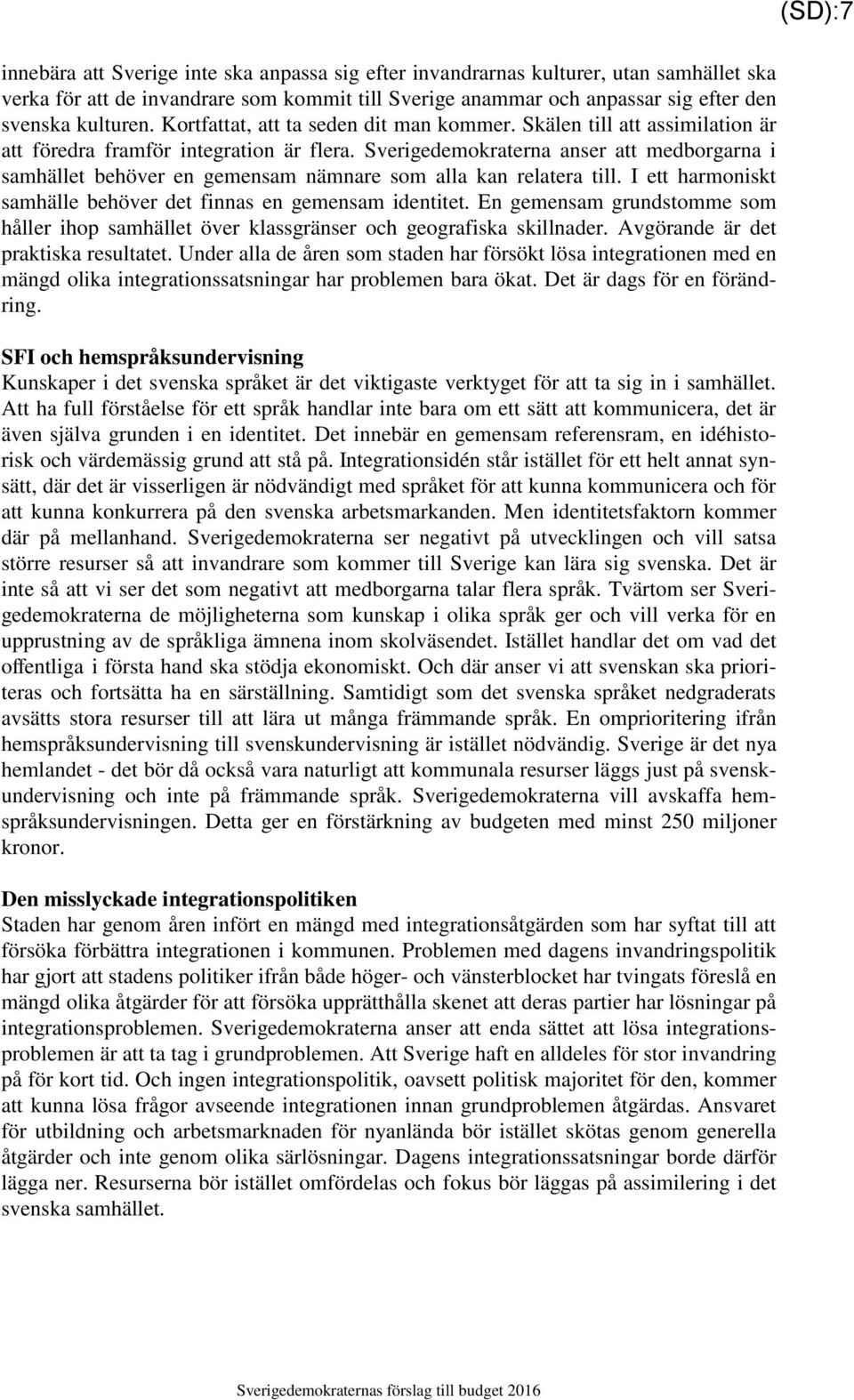 Sverigedemokraterna anser att medborgarna i samhället behöver en gemensam nämnare som alla kan relatera till. I ett harmoniskt samhälle behöver det finnas en gemensam identitet.