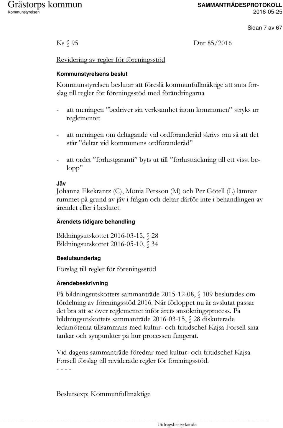 ut till förlusttäckning till ett visst belopp Jäv Johanna Ekekrantz (C), Monia Persson (M) och Per Götell (L) lämnar rummet på grund av jäv i frågan och deltar därför inte i behandlingen av ärendet