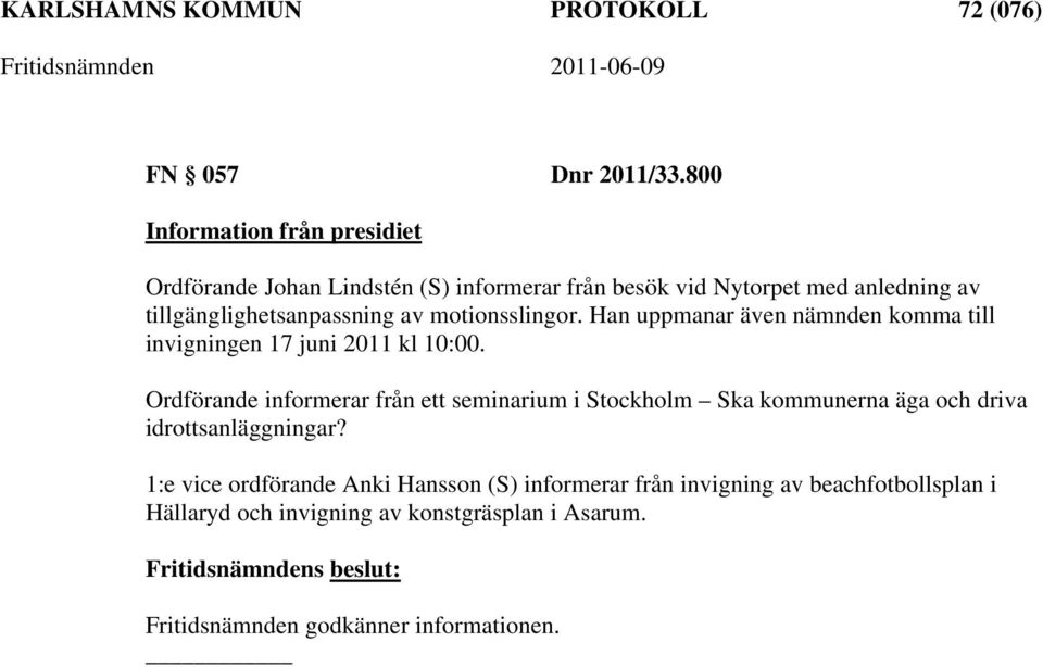 tillgänglighetsanpassning av motionsslingor. Han uppmanar även nämnden komma till invigningen 17 juni 2011 kl 10:00.