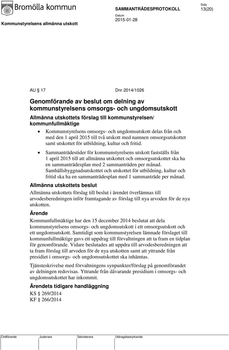 Sammanträdestider för kommunstyrelsens utskott fastställs från 1 april 2015 till att allmänna utskottet och omsorgsutskottet ska ha en sammanträdesplan med 2 sammanträden per månad.