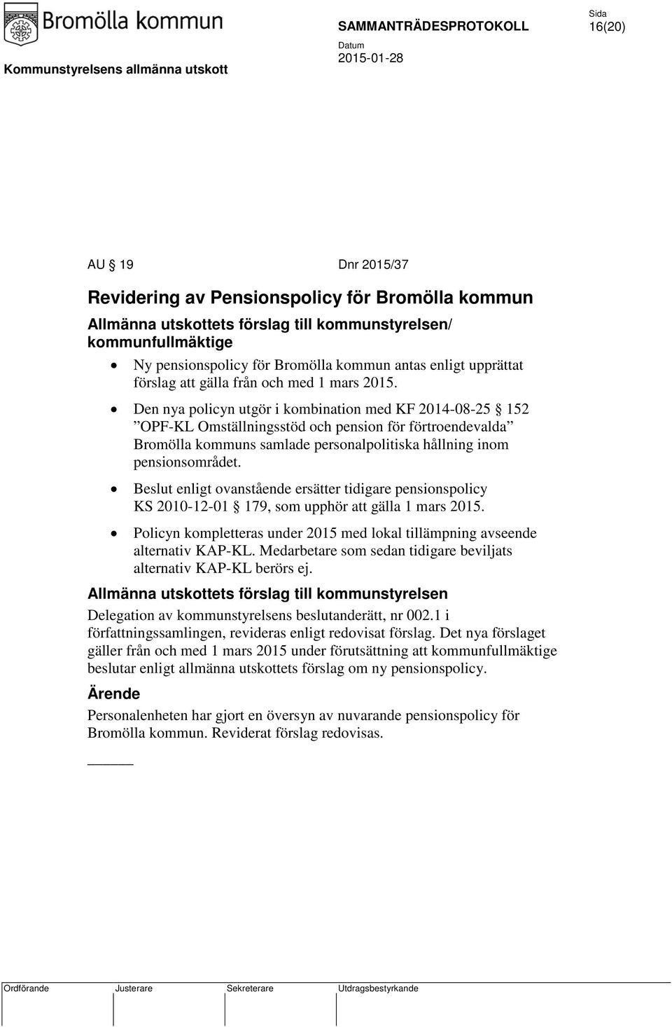 Den nya policyn utgör i kombination med KF 2014-08-25 152 OPF-KL Omställningsstöd och pension för förtroendevalda Bromölla kommuns samlade personalpolitiska hållning inom pensionsområdet.